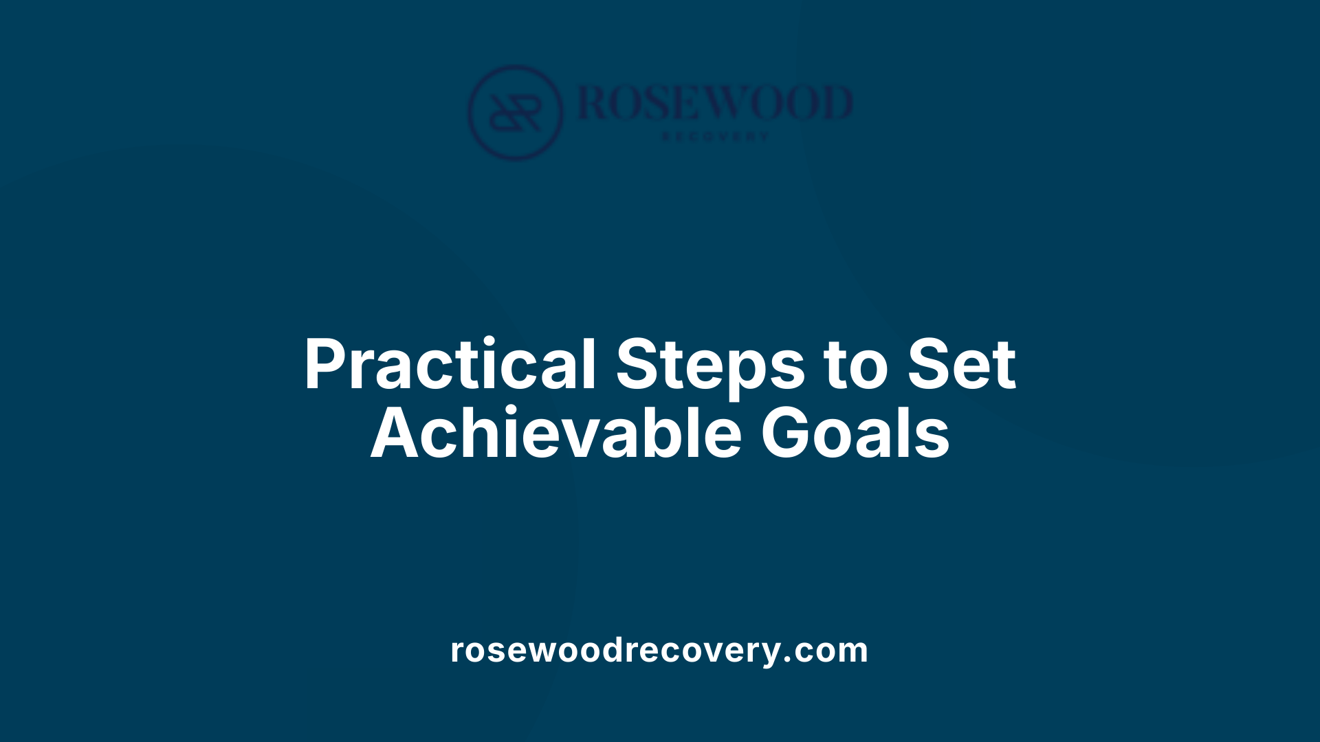 Practical Steps to Set Achievable Goals