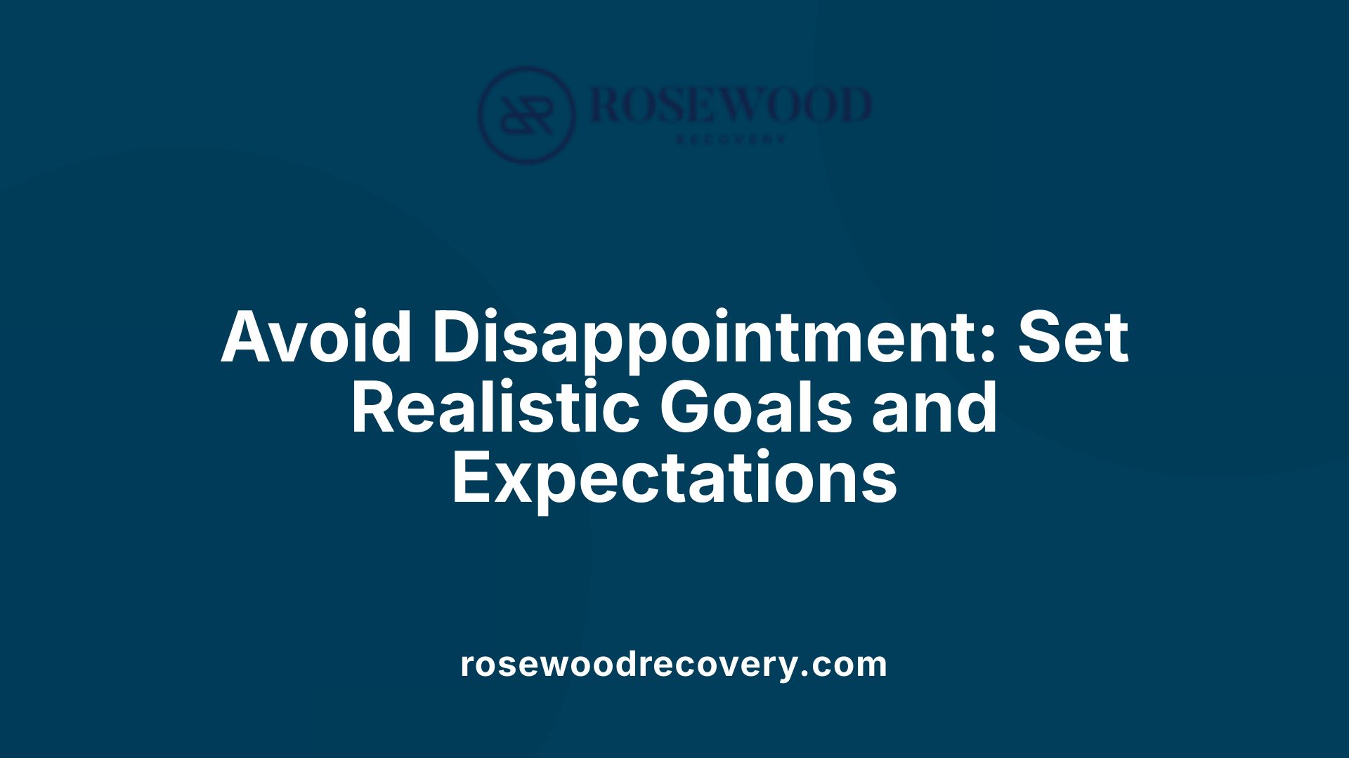 Avoid Disappointment: Set Realistic Goals and Expectations