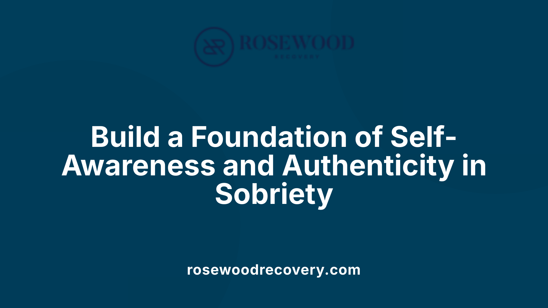 Build a Foundation of Self-Awareness and Authenticity in Sobriety