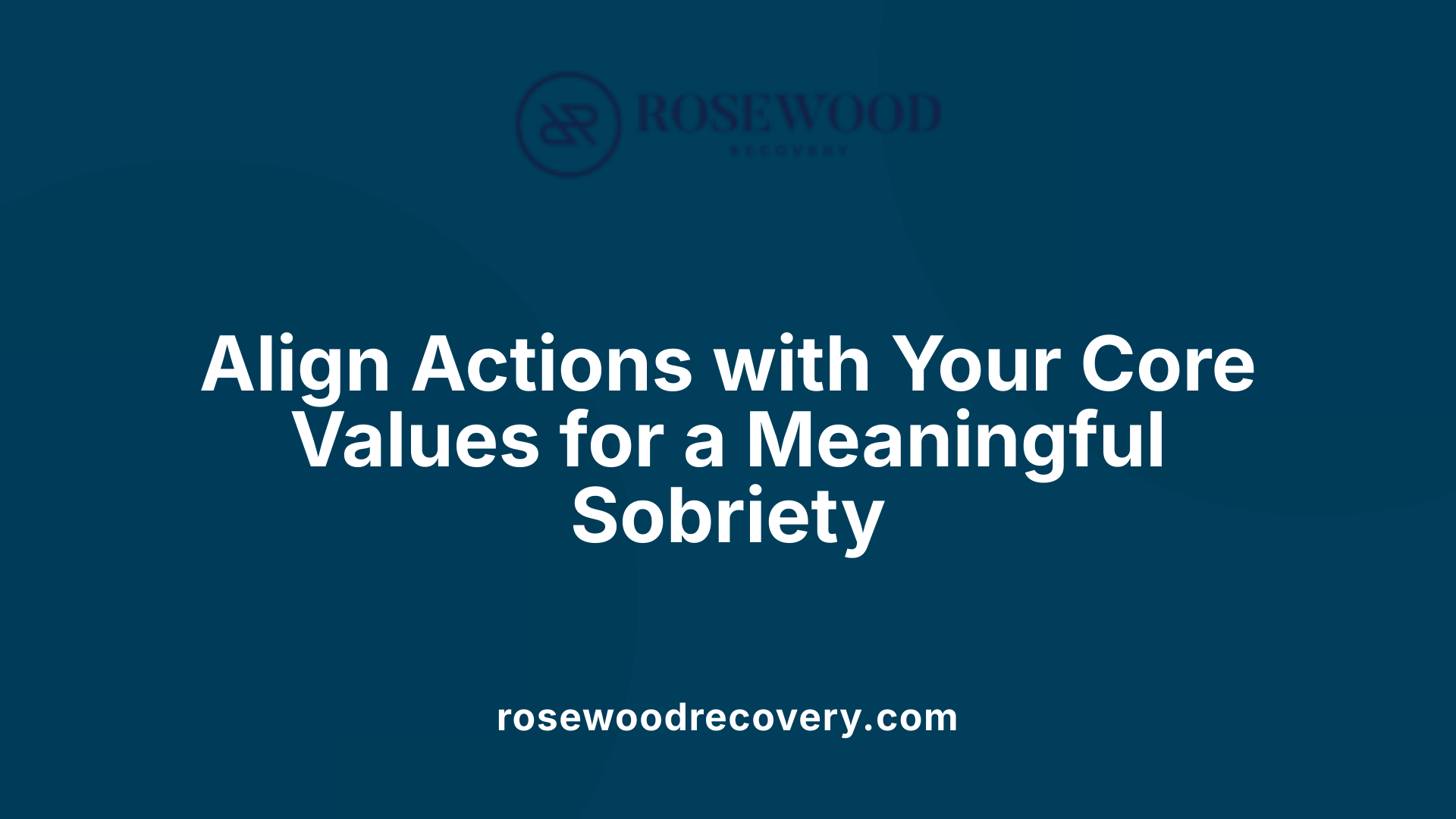 Align Actions with Your Core Values for a Meaningful Sobriety