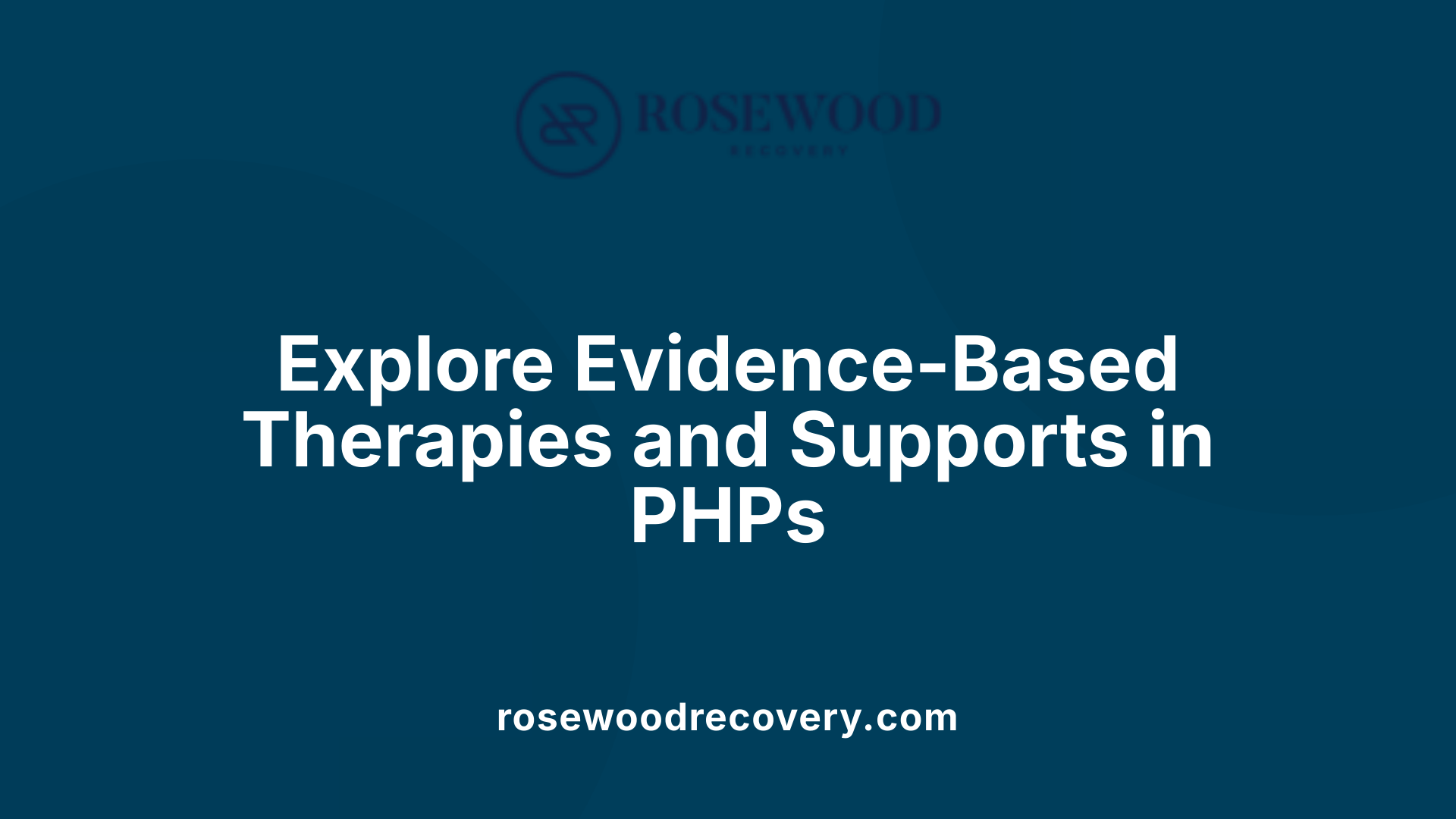 Explore Evidence-Based Therapies and Supports in PHPs