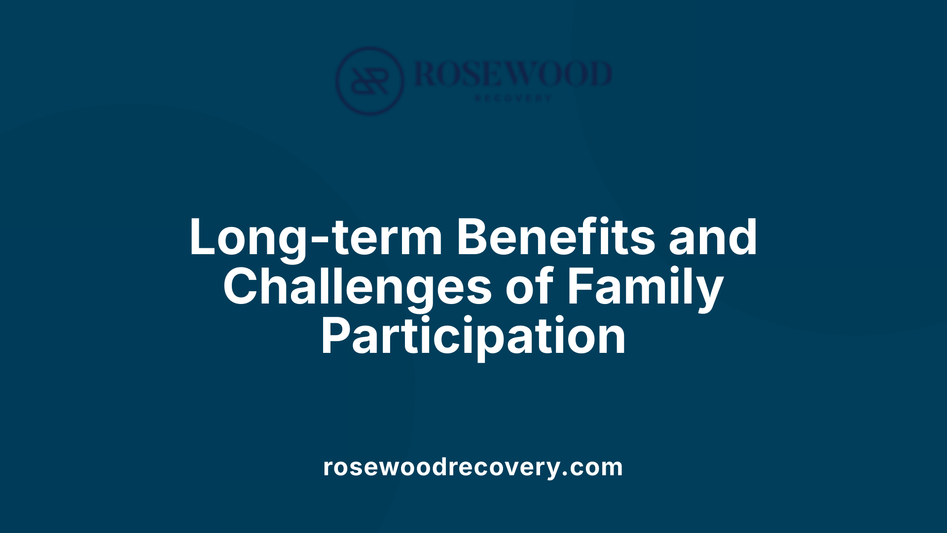 Long-term Benefits and Challenges of Family Participation
