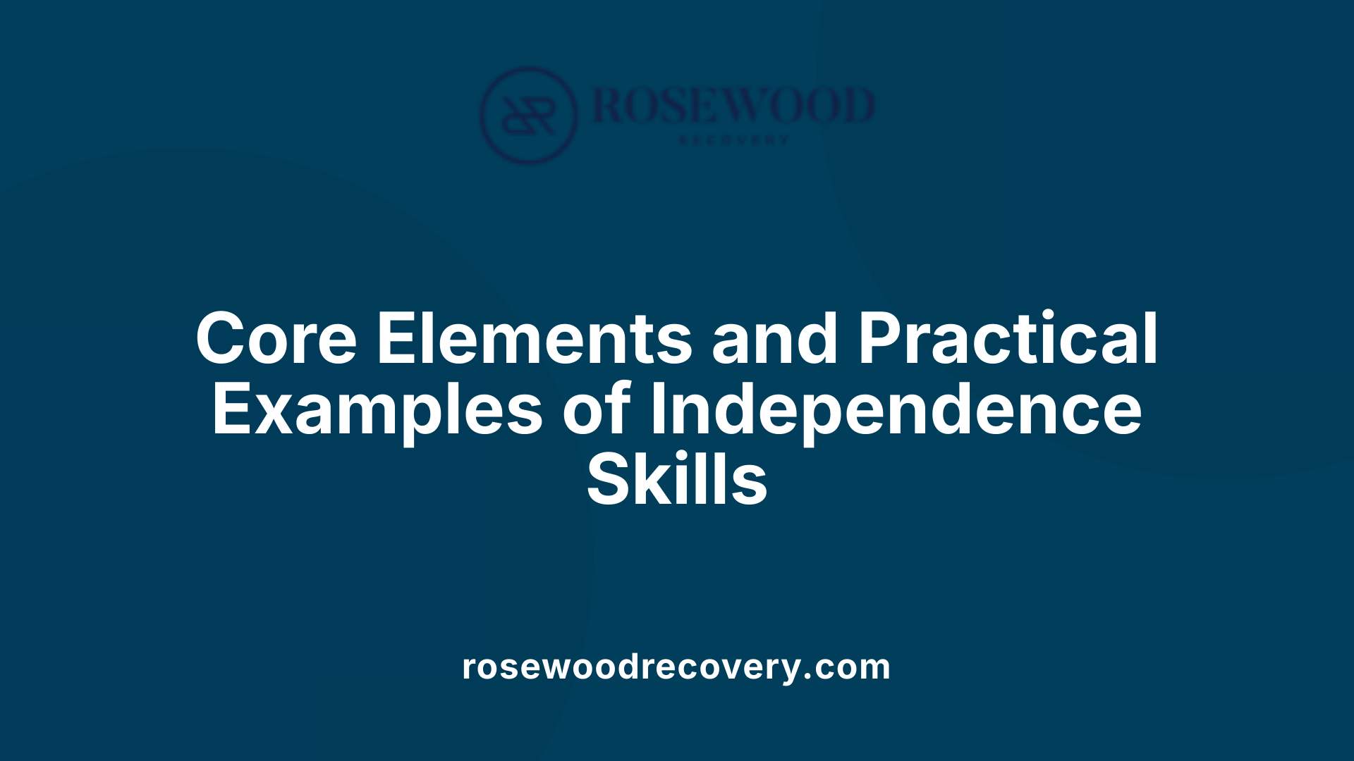 Core Elements and Practical Examples of Independence Skills