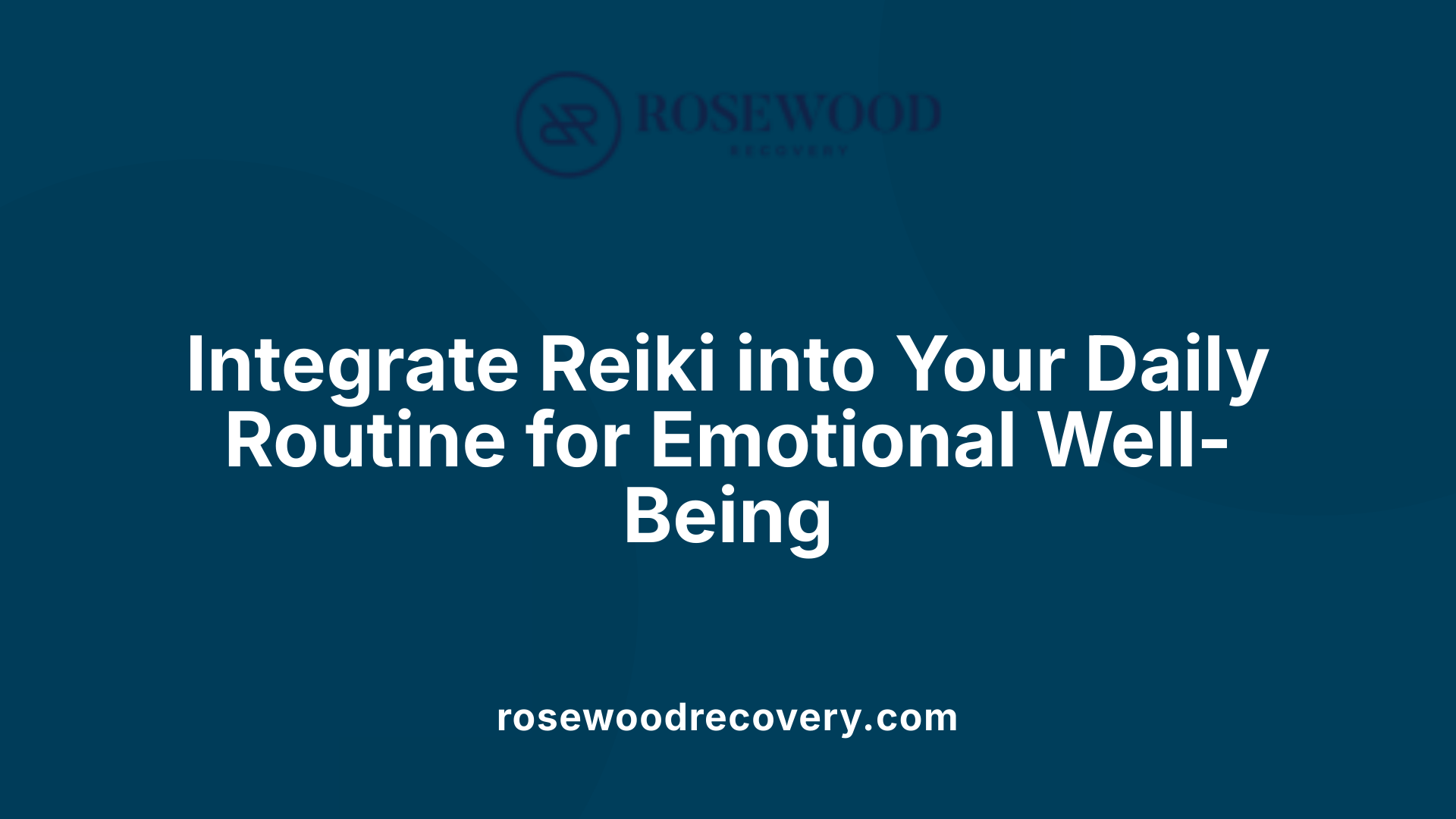 Integrate Reiki into Your Daily Routine for Emotional Well-Being