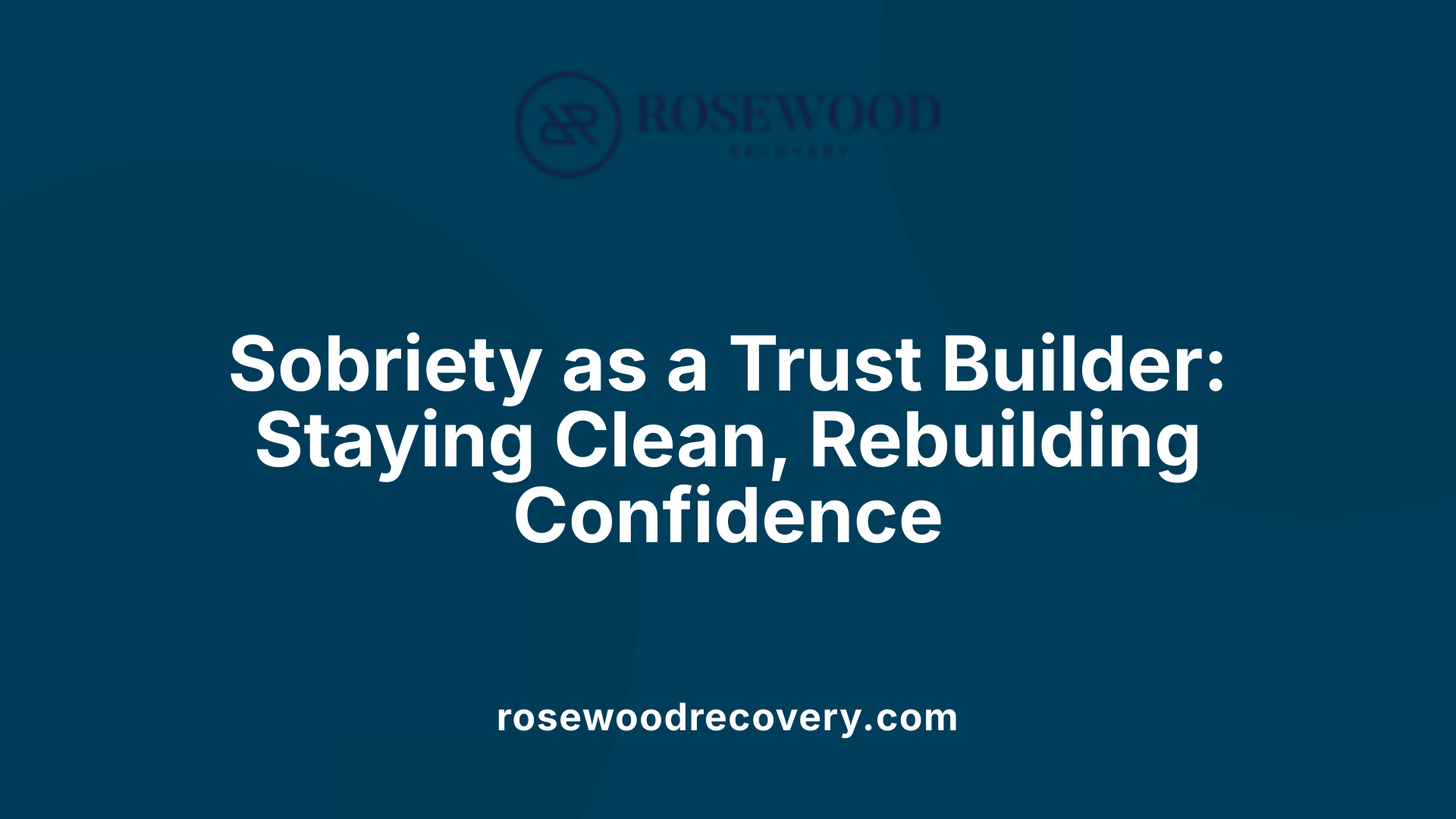 Sobriety as a Trust Builder: Staying Clean, Rebuilding Confidence