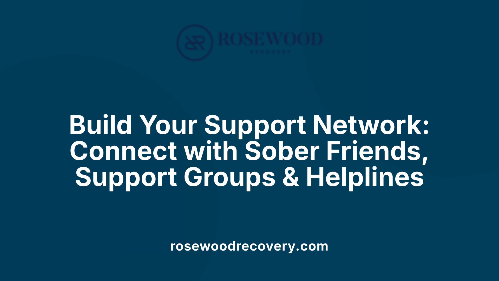 Build Your Support Network: Connect with Sober Friends, Support Groups &amp; Helplines