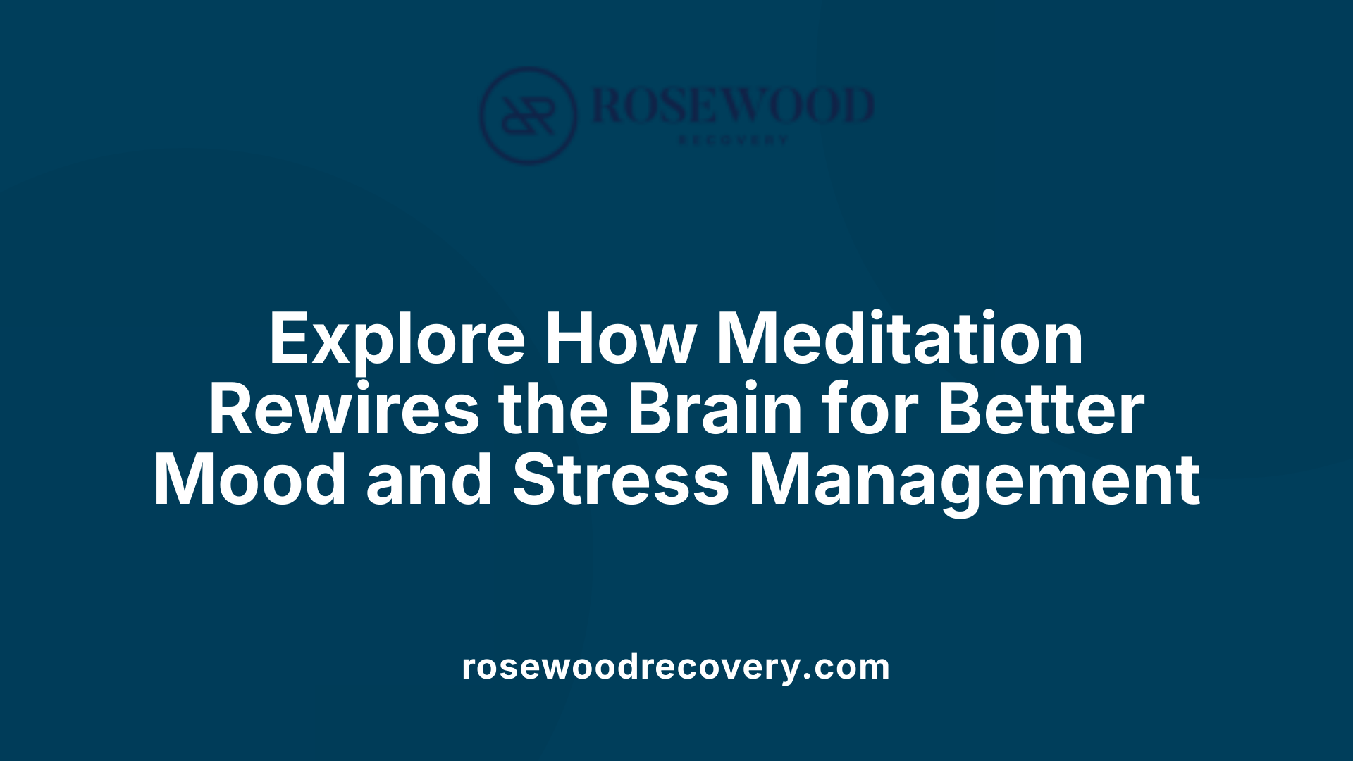 Explore How Meditation Rewires the Brain for Better Mood and Stress Management