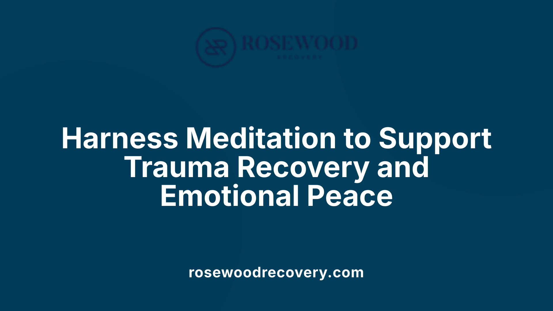 Harness Meditation to Support Trauma Recovery and Emotional Peace