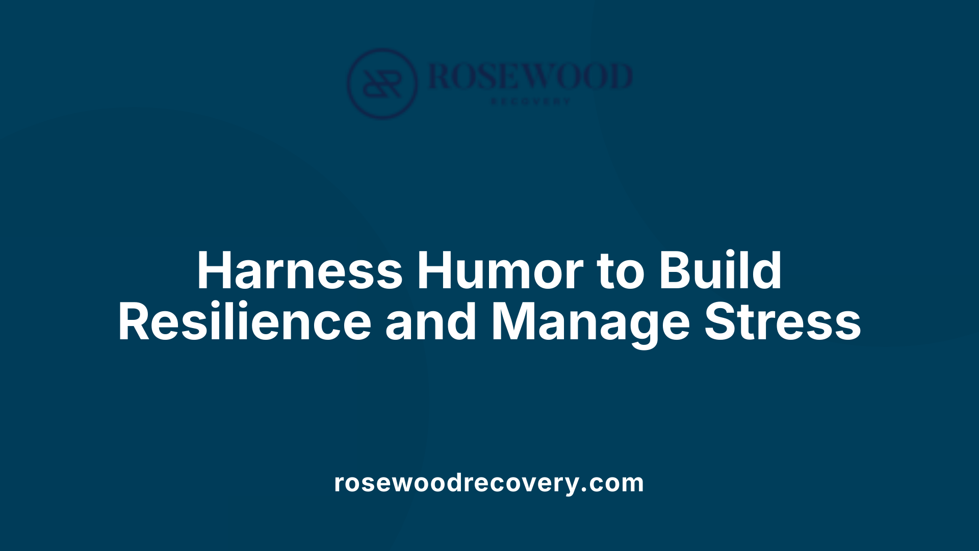 Harness Humor to Build Resilience and Manage Stress