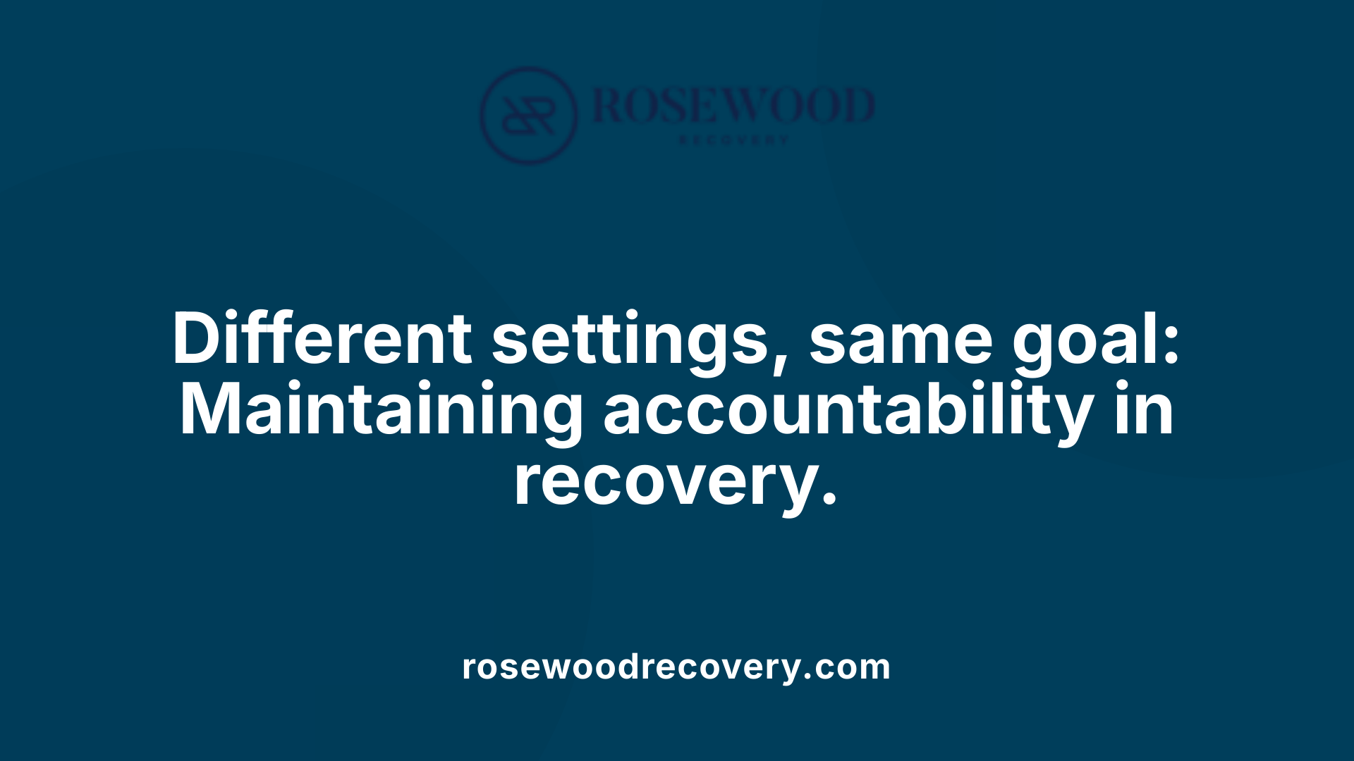 Different settings, same goal: Maintaining accountability in recovery.