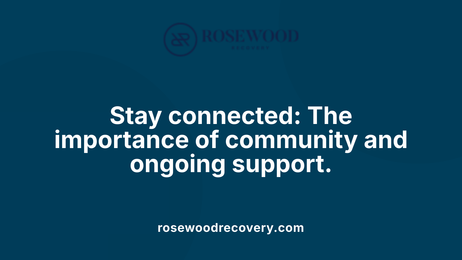 Stay connected: The importance of community and ongoing support.