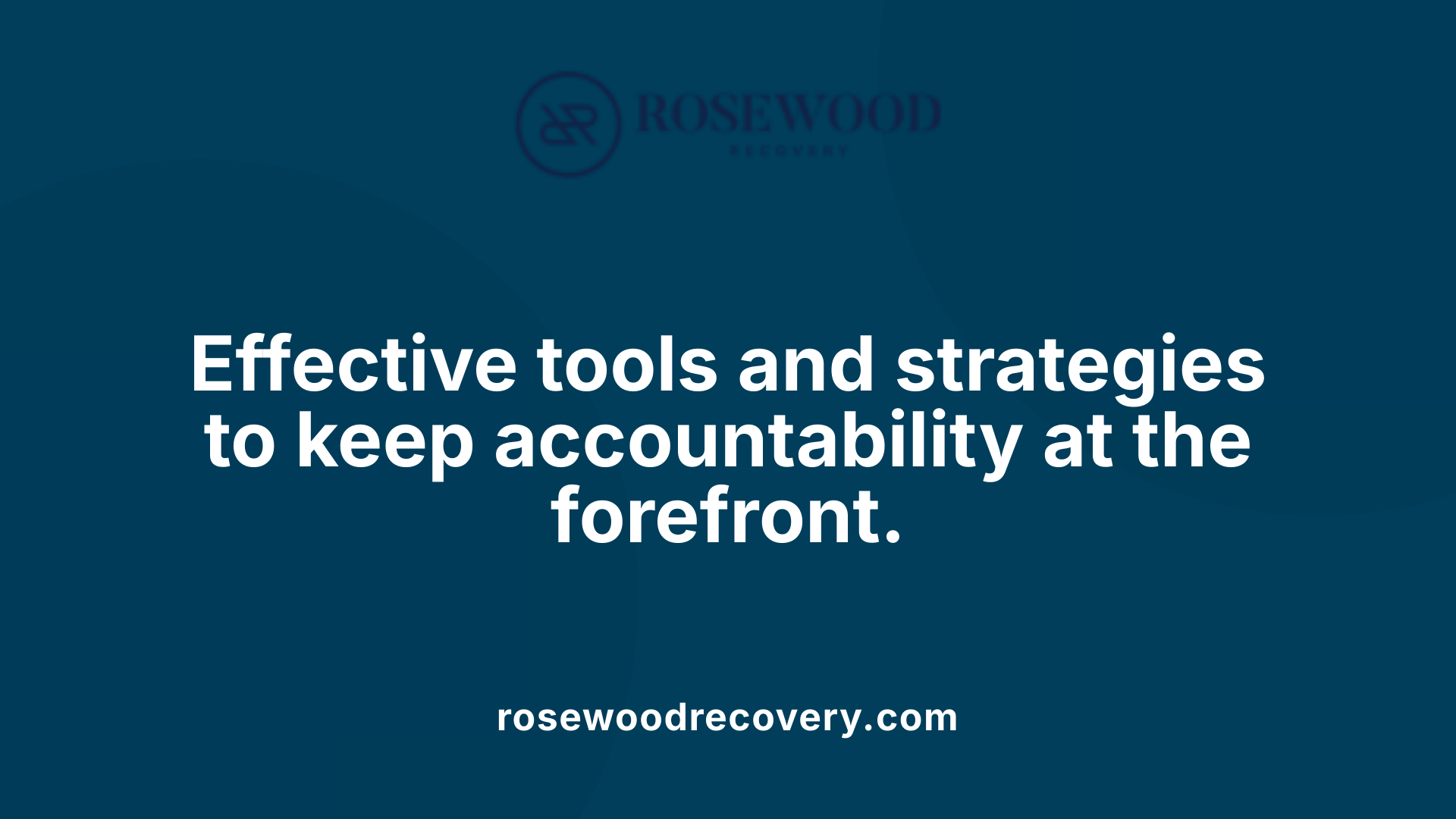 Effective tools and strategies to keep accountability at the forefront.