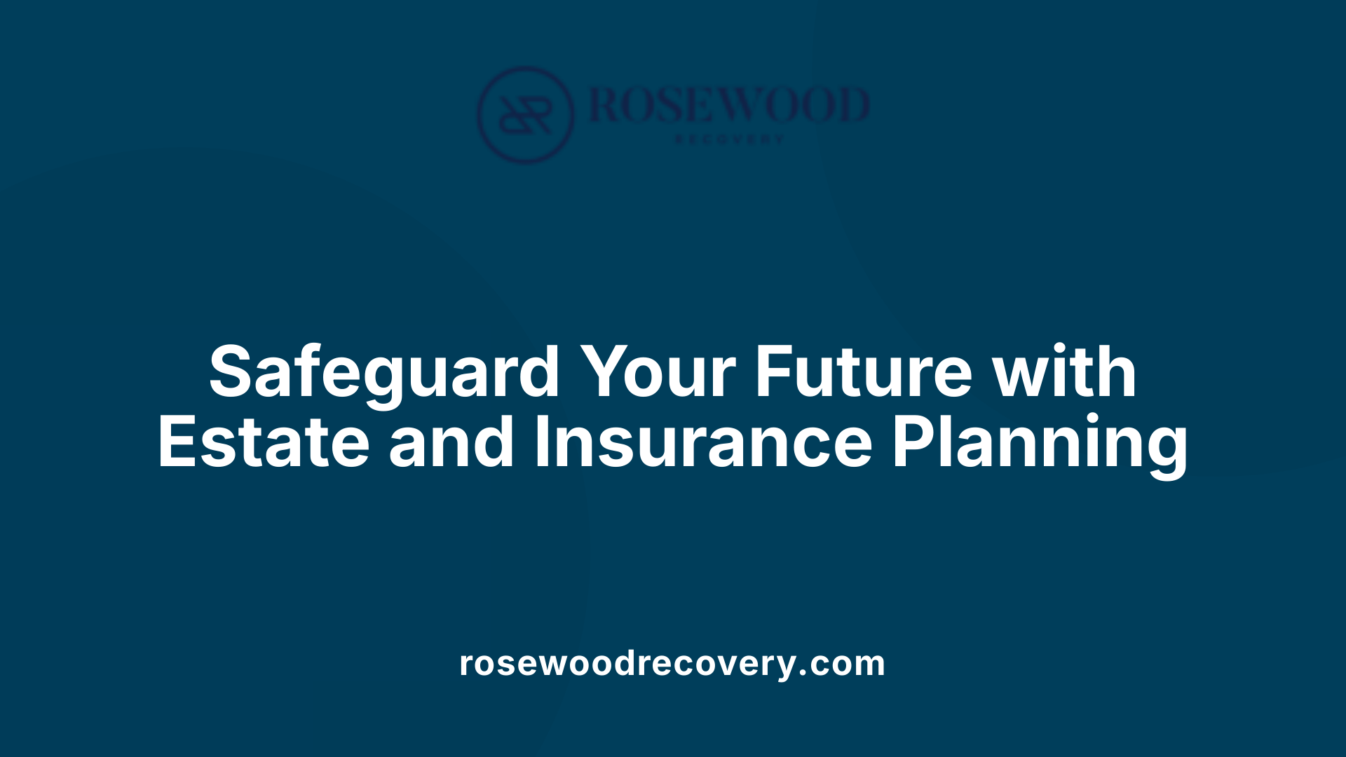Safeguard Your Future with Estate and Insurance Planning