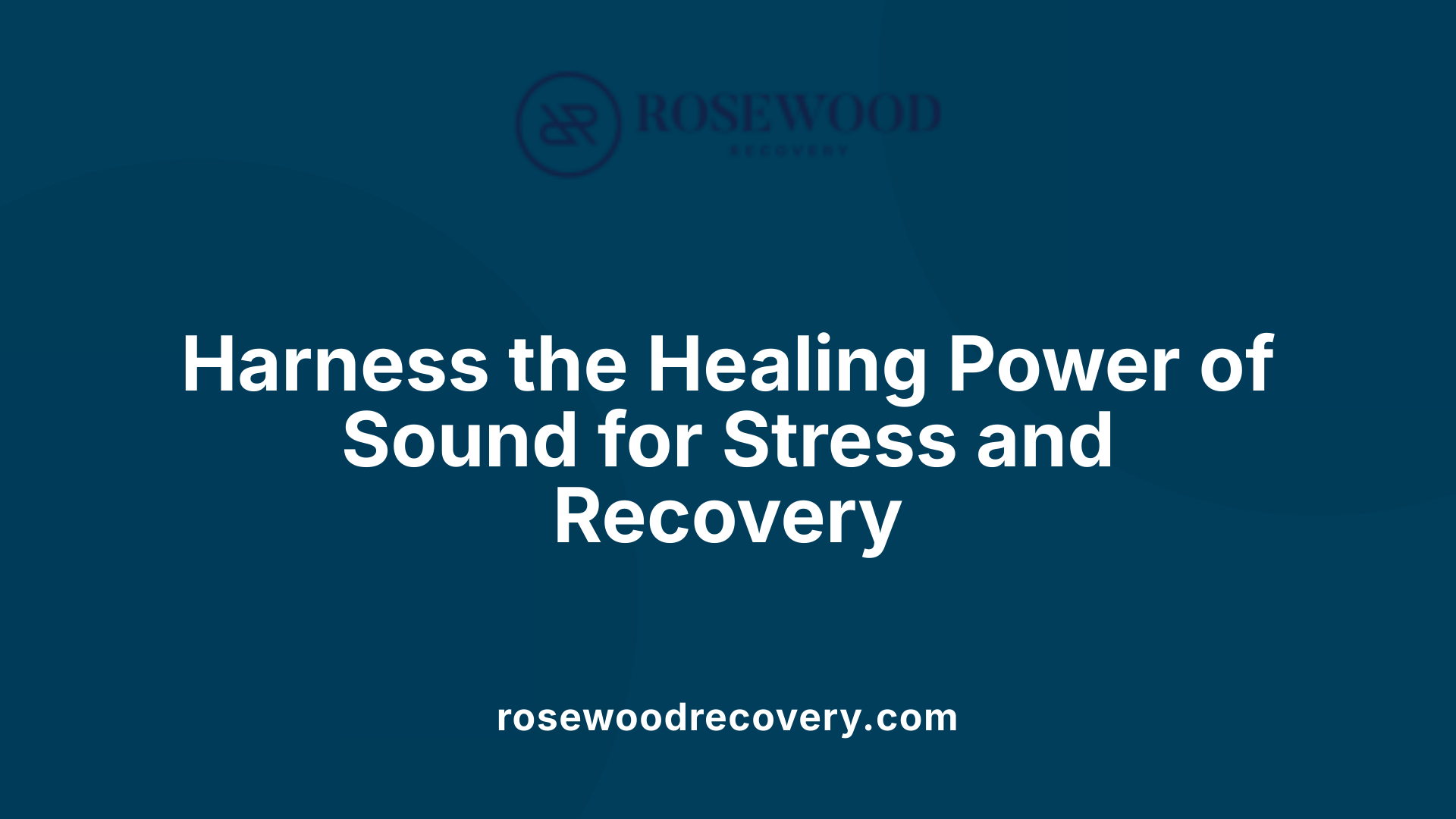 Harness the Healing Power of Sound for Stress and Recovery