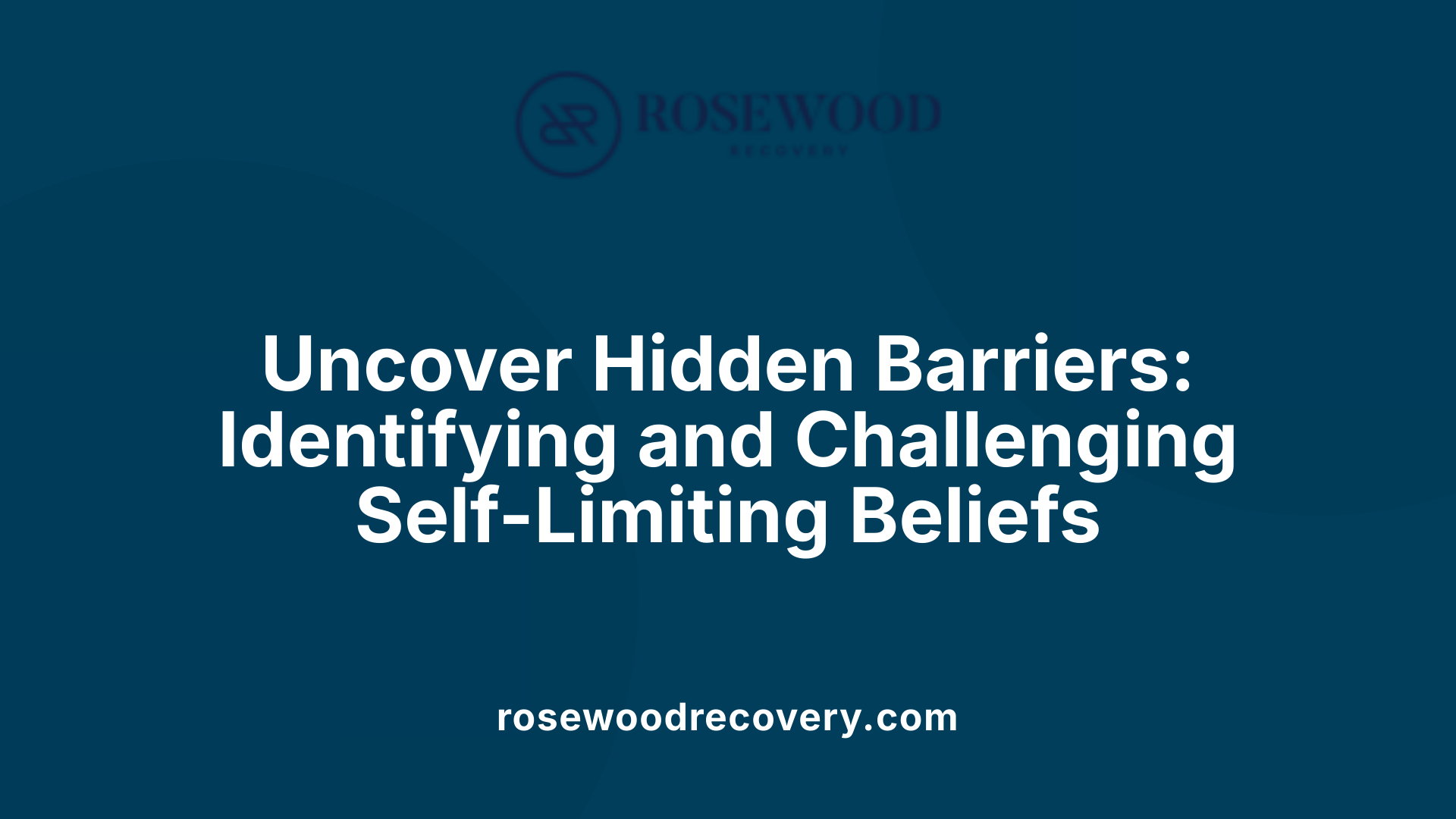 Uncover Hidden Barriers: Identifying and Challenging Self-Limiting Beliefs