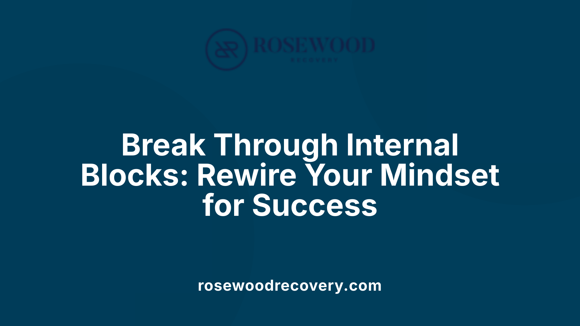 Break Through Internal Blocks: Rewire Your Mindset for Success