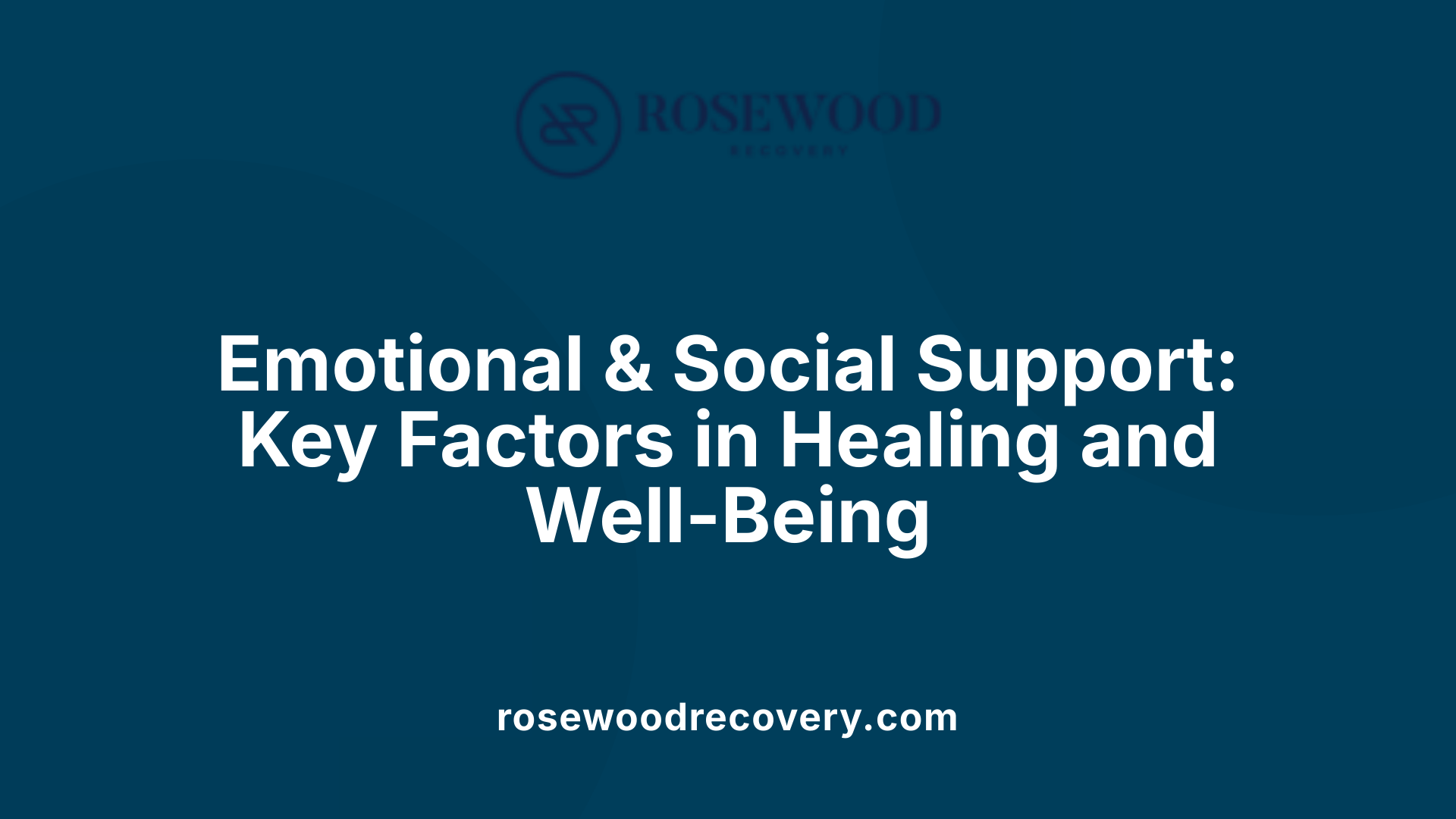 Emotional &amp; Social Support: Key Factors in Healing and Well-Being