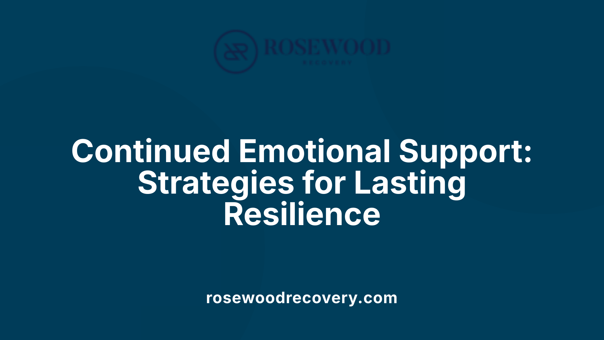 Continued Emotional Support: Strategies for Lasting Resilience