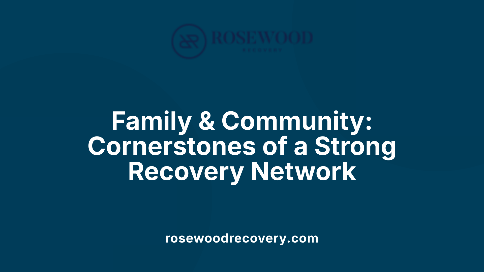 Family &amp; Community: Cornerstones of a Strong Recovery Network