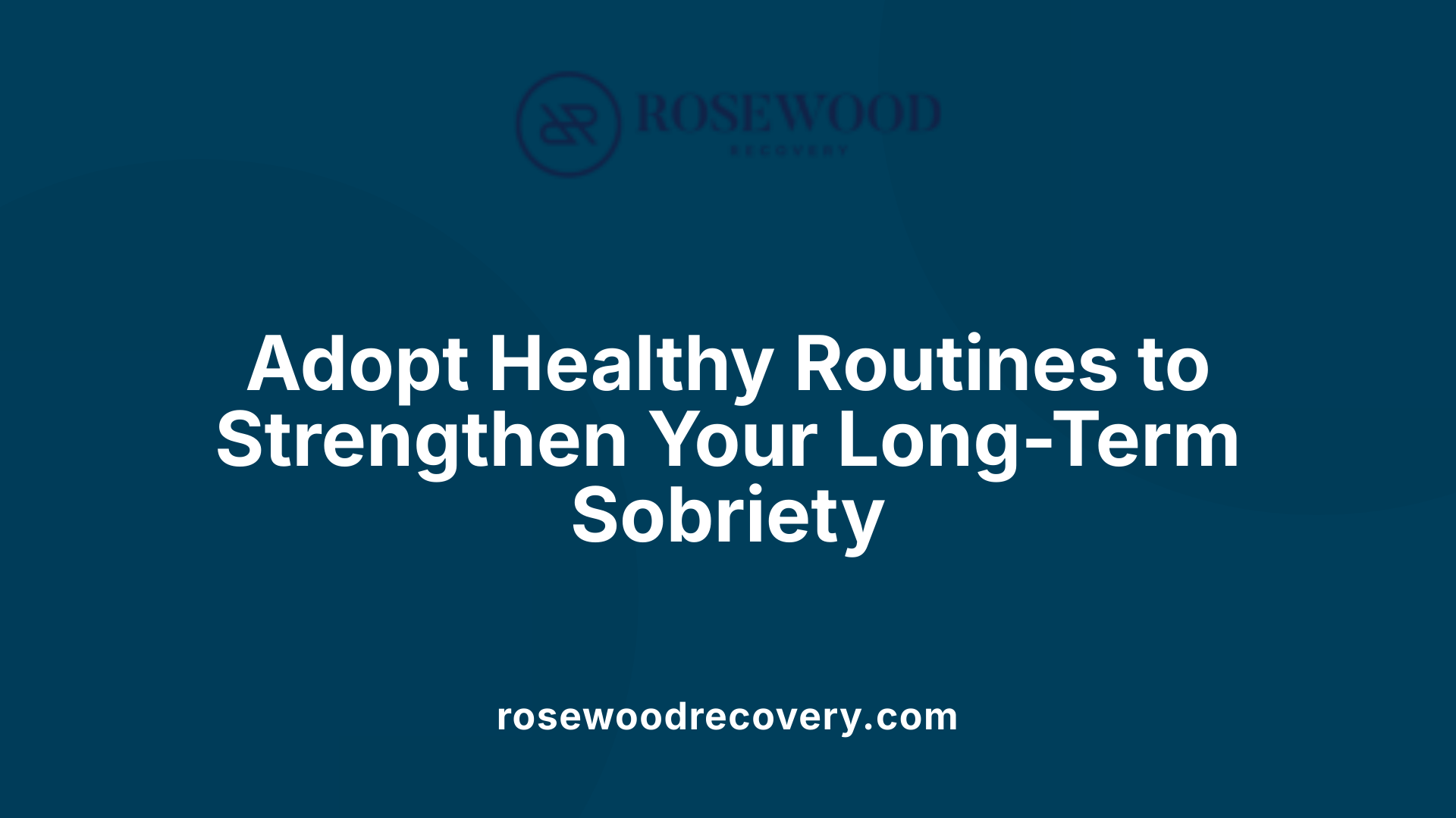 Adopt Healthy Routines to Strengthen Your Long-Term Sobriety