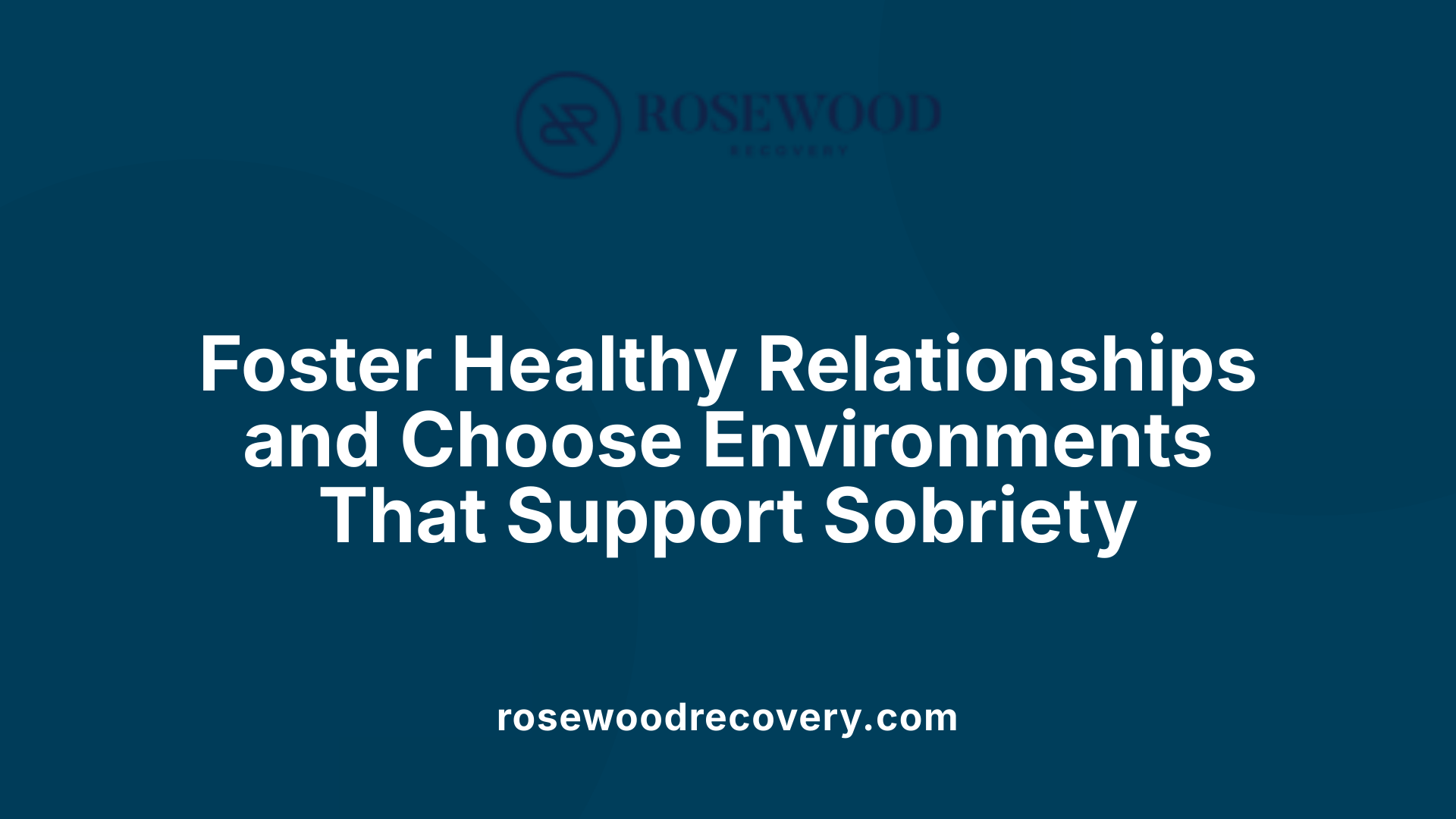 Foster Healthy Relationships and Choose Environments That Support Sobriety