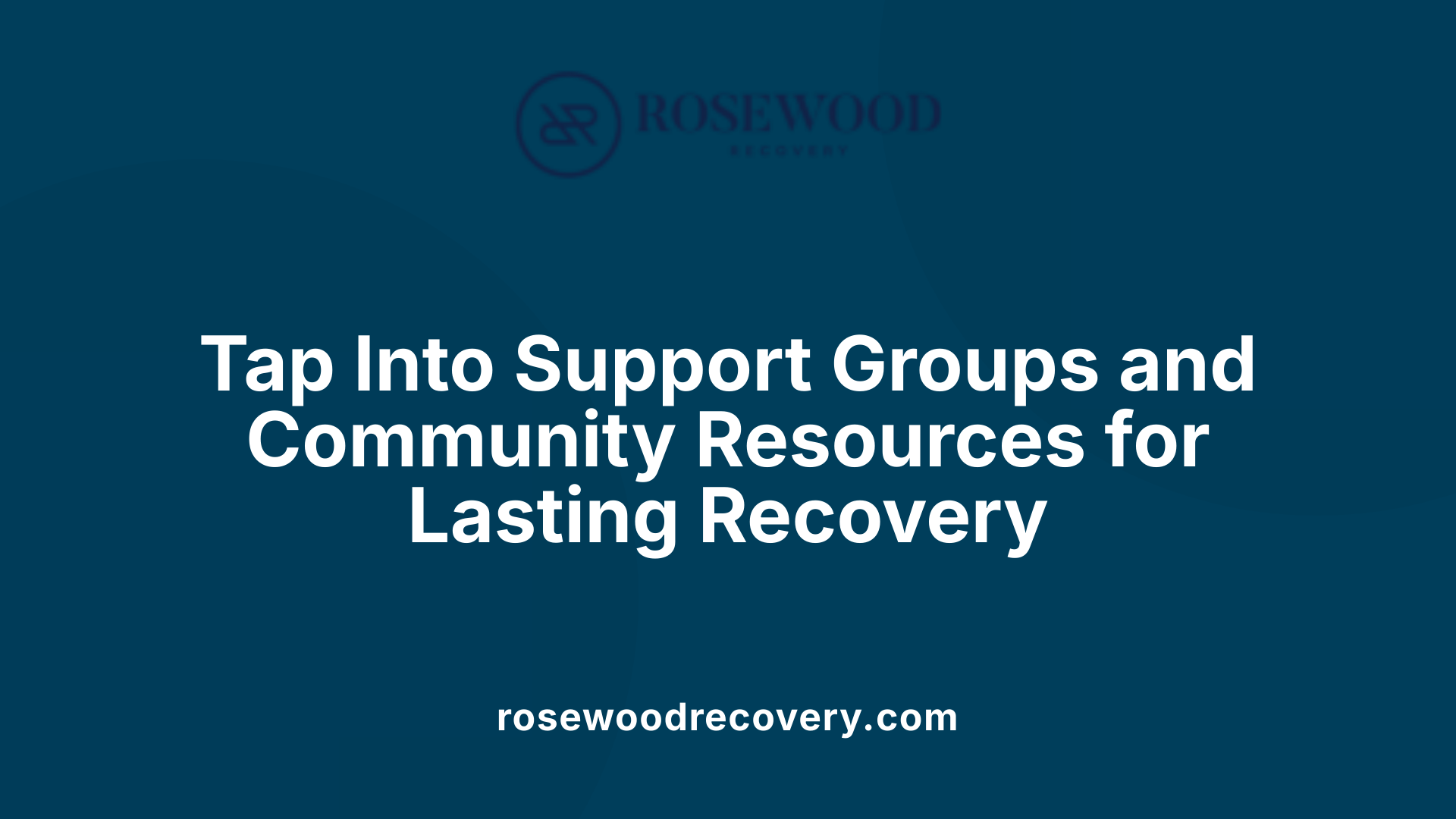 Tap Into Support Groups and Community Resources for Lasting Recovery