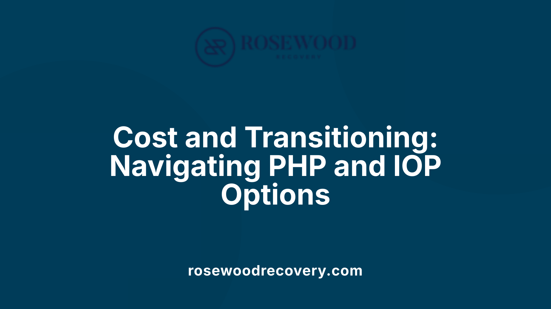 Cost and Transitioning: Navigating PHP and IOP Options