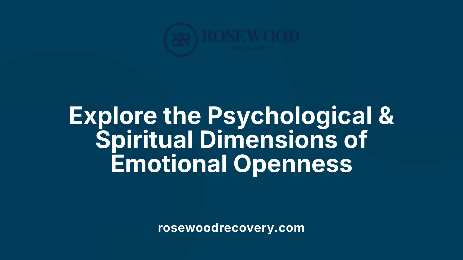 Explore the Psychological &amp; Spiritual Dimensions of Emotional Openness