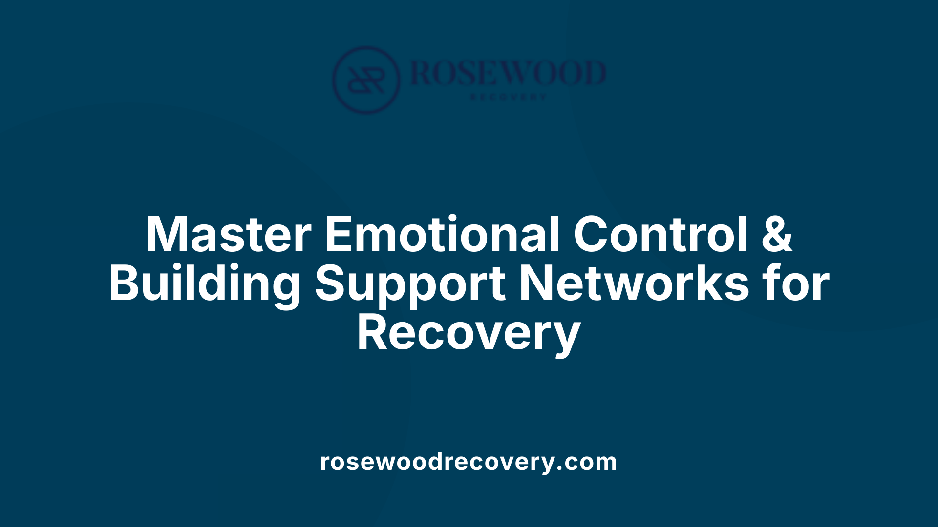 Master Emotional Control &amp; Building Support Networks for Recovery