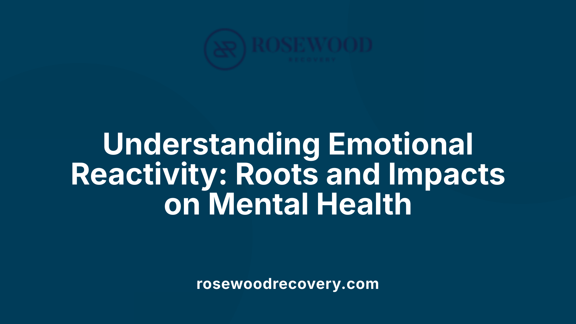 Understanding Emotional Reactivity: Roots and Impacts on Mental Health