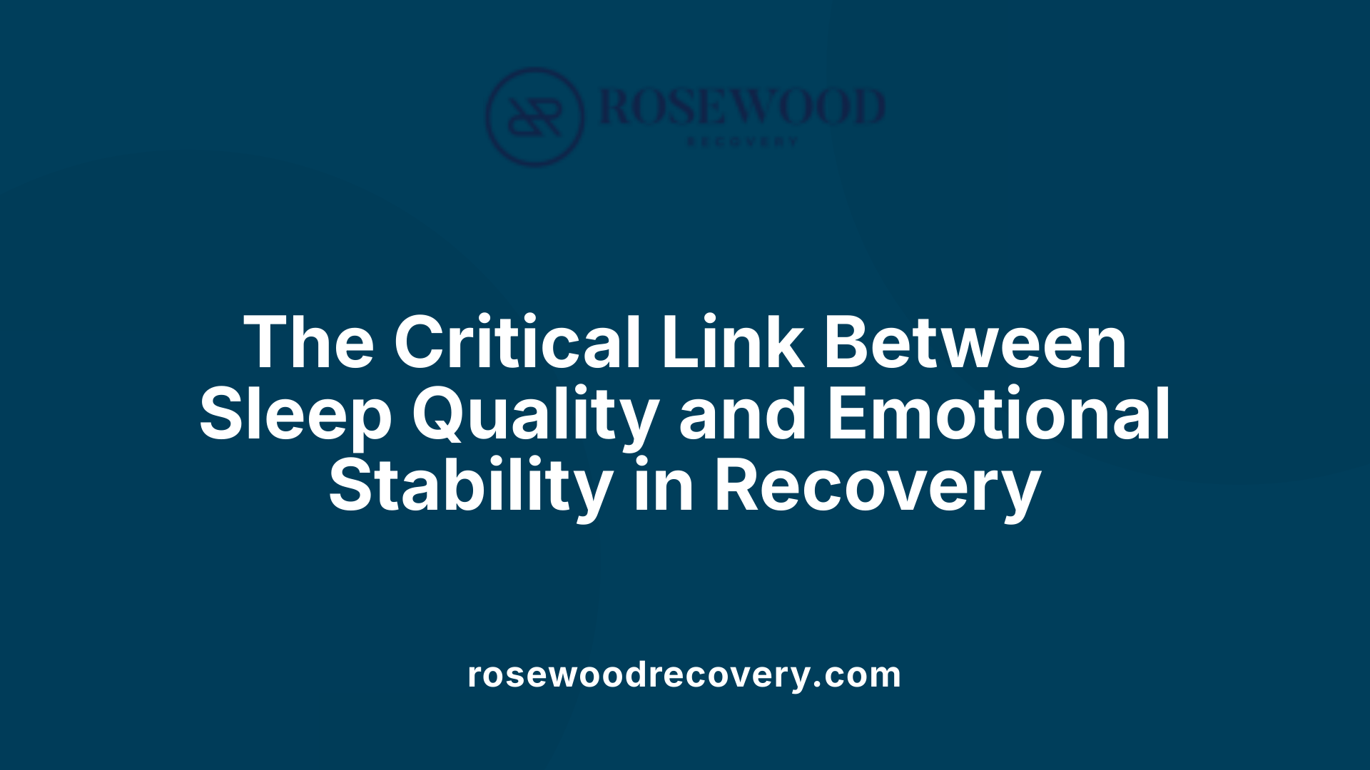 The Critical Link Between Sleep Quality and Emotional Stability in Recovery