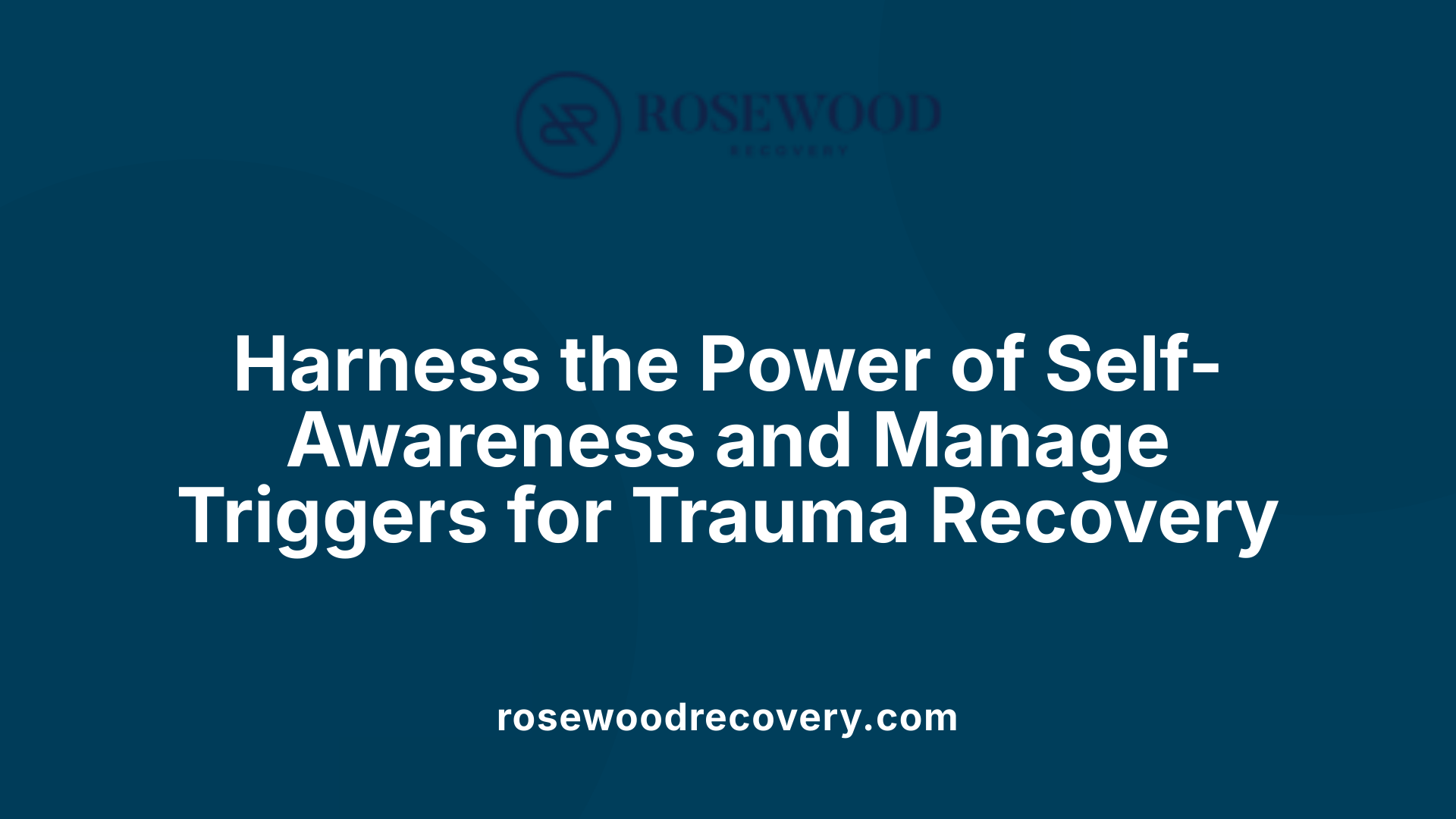 Harness the Power of Self-Awareness and Manage Triggers for Trauma Recovery