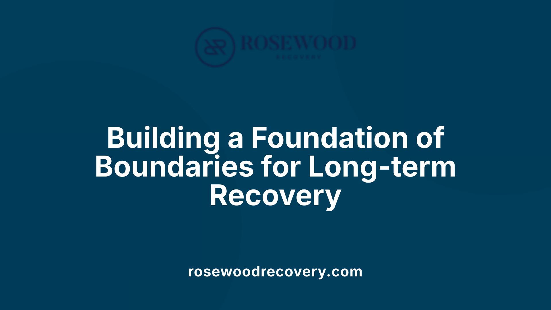 Building a Foundation of Boundaries for Long-term Recovery