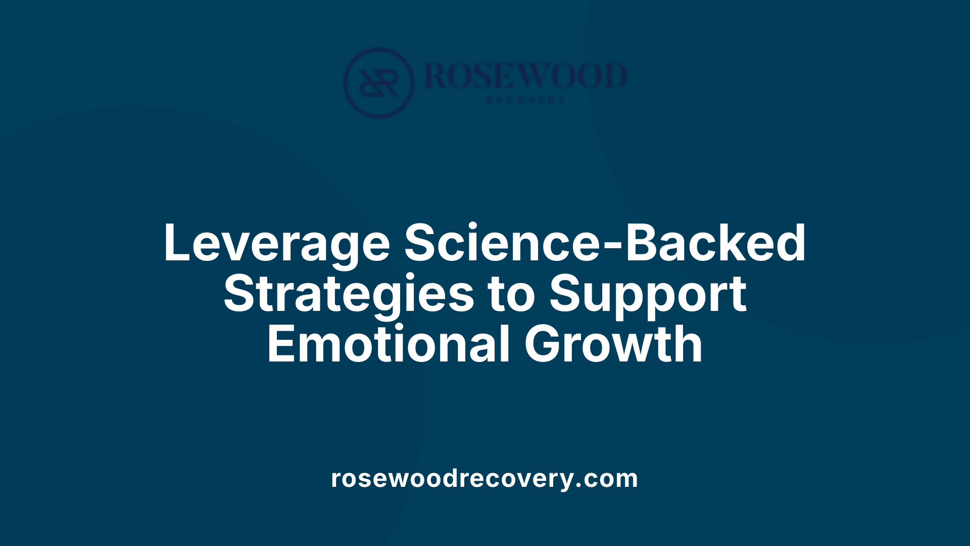 Leverage Science-Backed Strategies to Support Emotional Growth