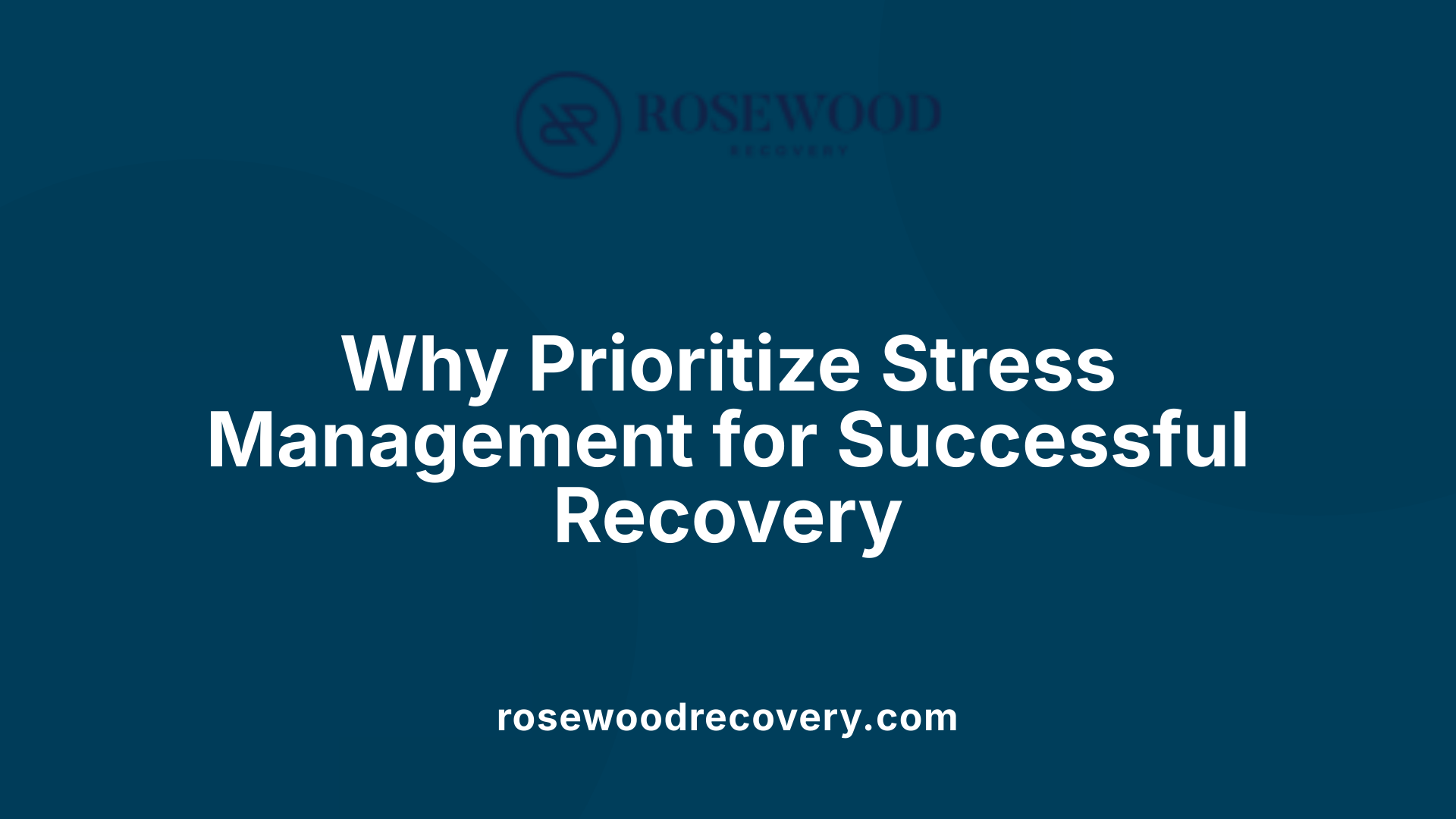 Why Prioritize Stress Management for Successful Recovery