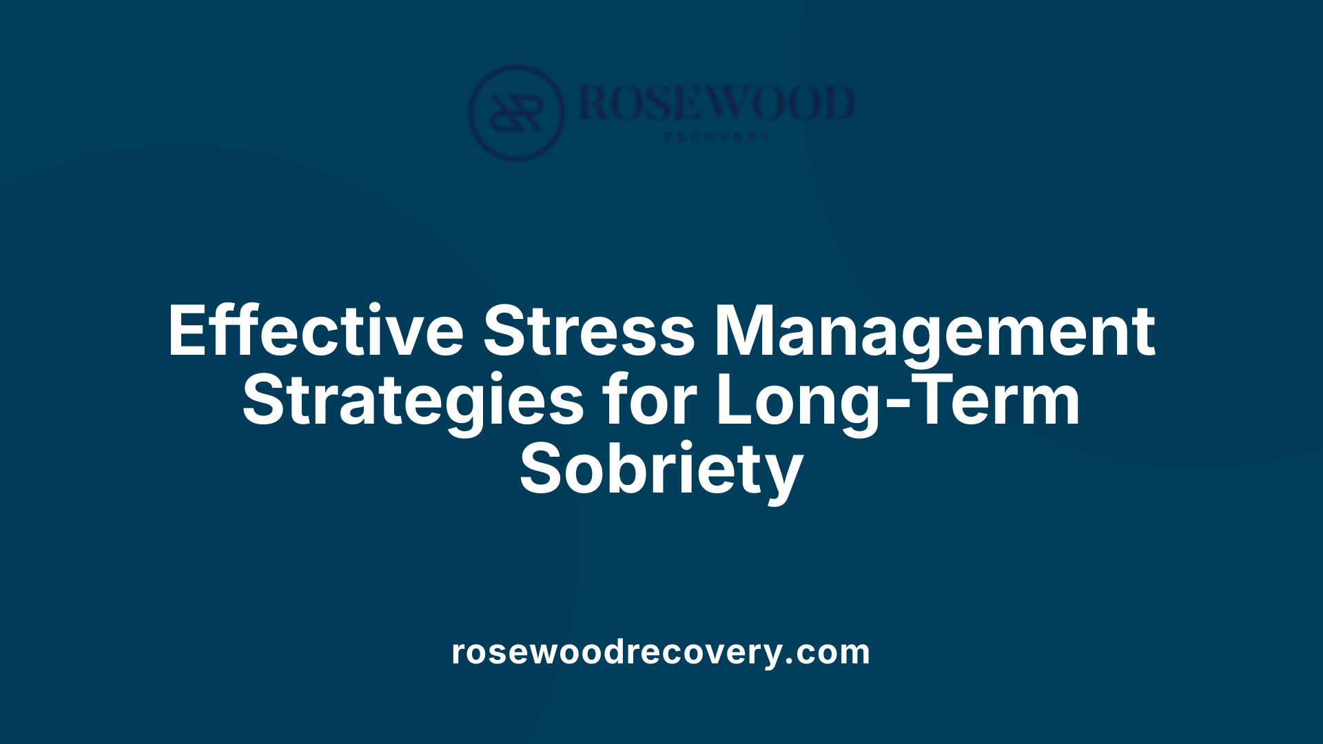 Effective Stress Management Strategies for Long-Term Sobriety