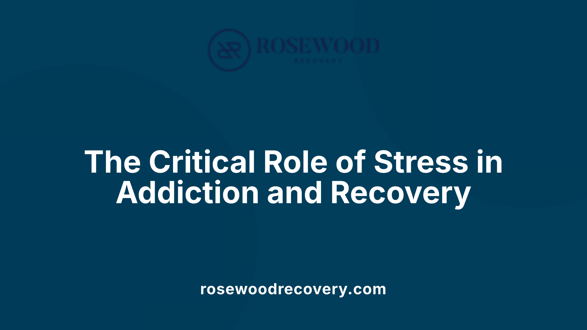 The Critical Role of Stress in Addiction and Recovery