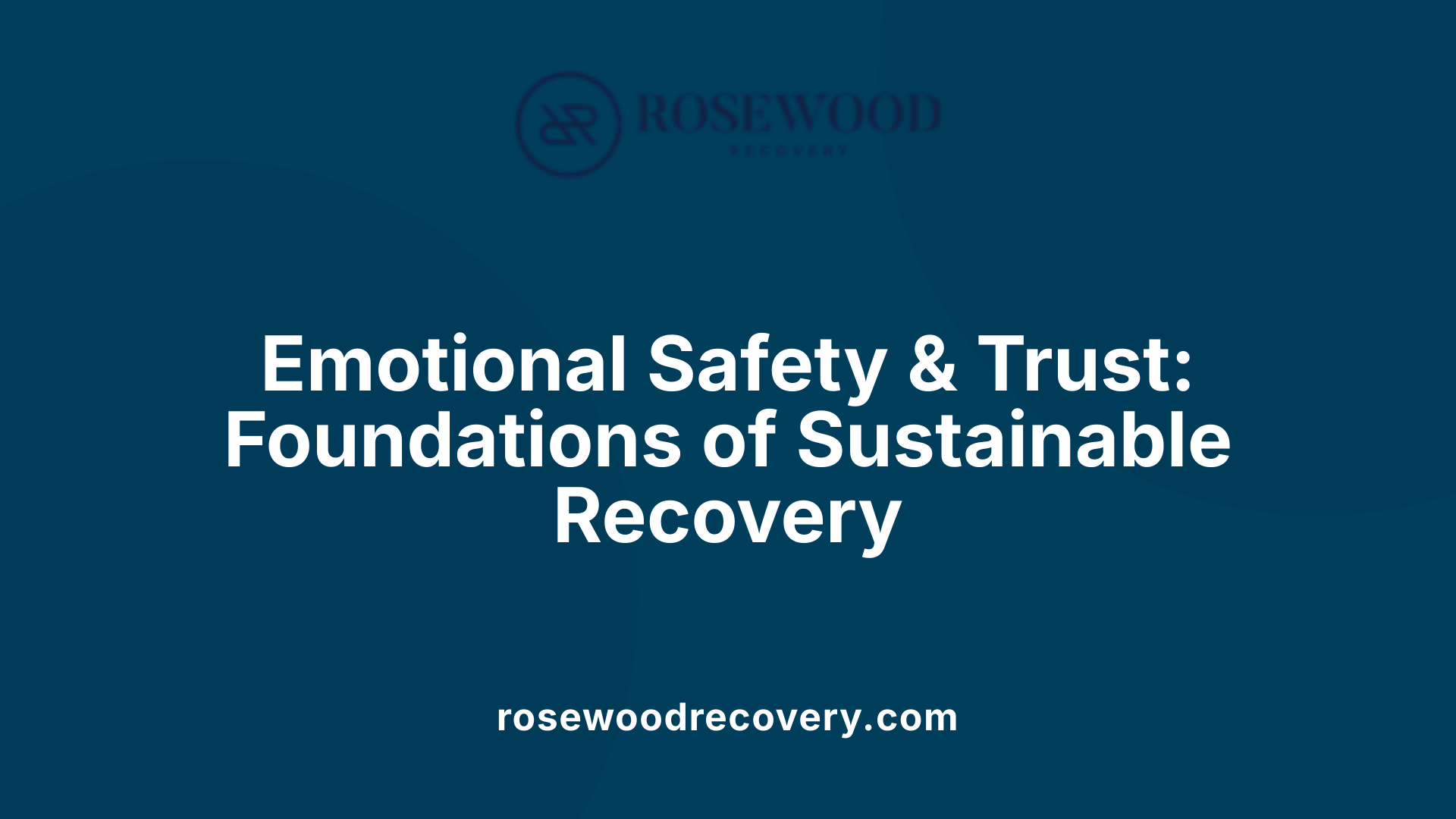 Emotional Safety &amp; Trust: Foundations of Sustainable Recovery