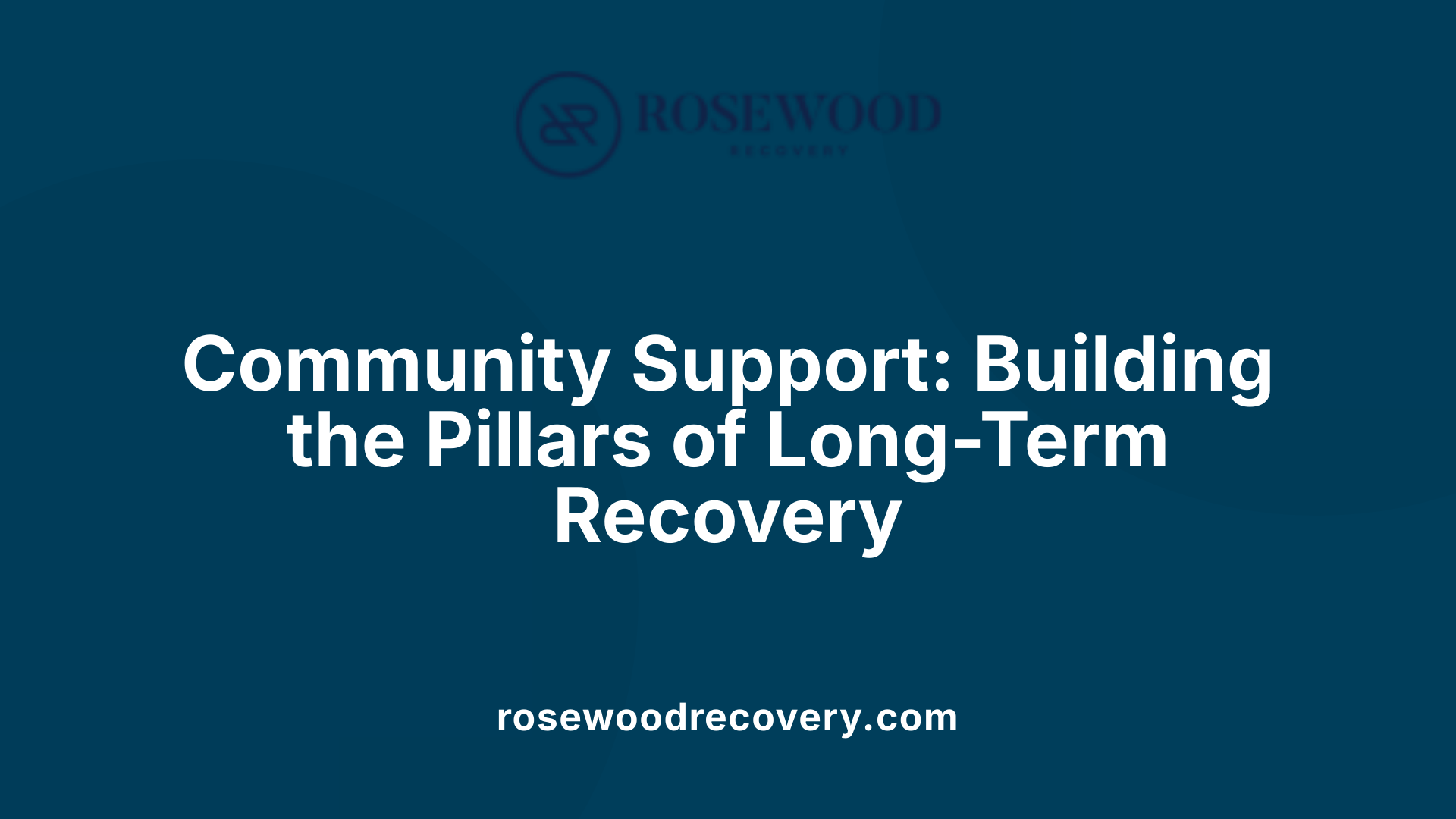 Community Support: Building the Pillars of Long-Term Recovery