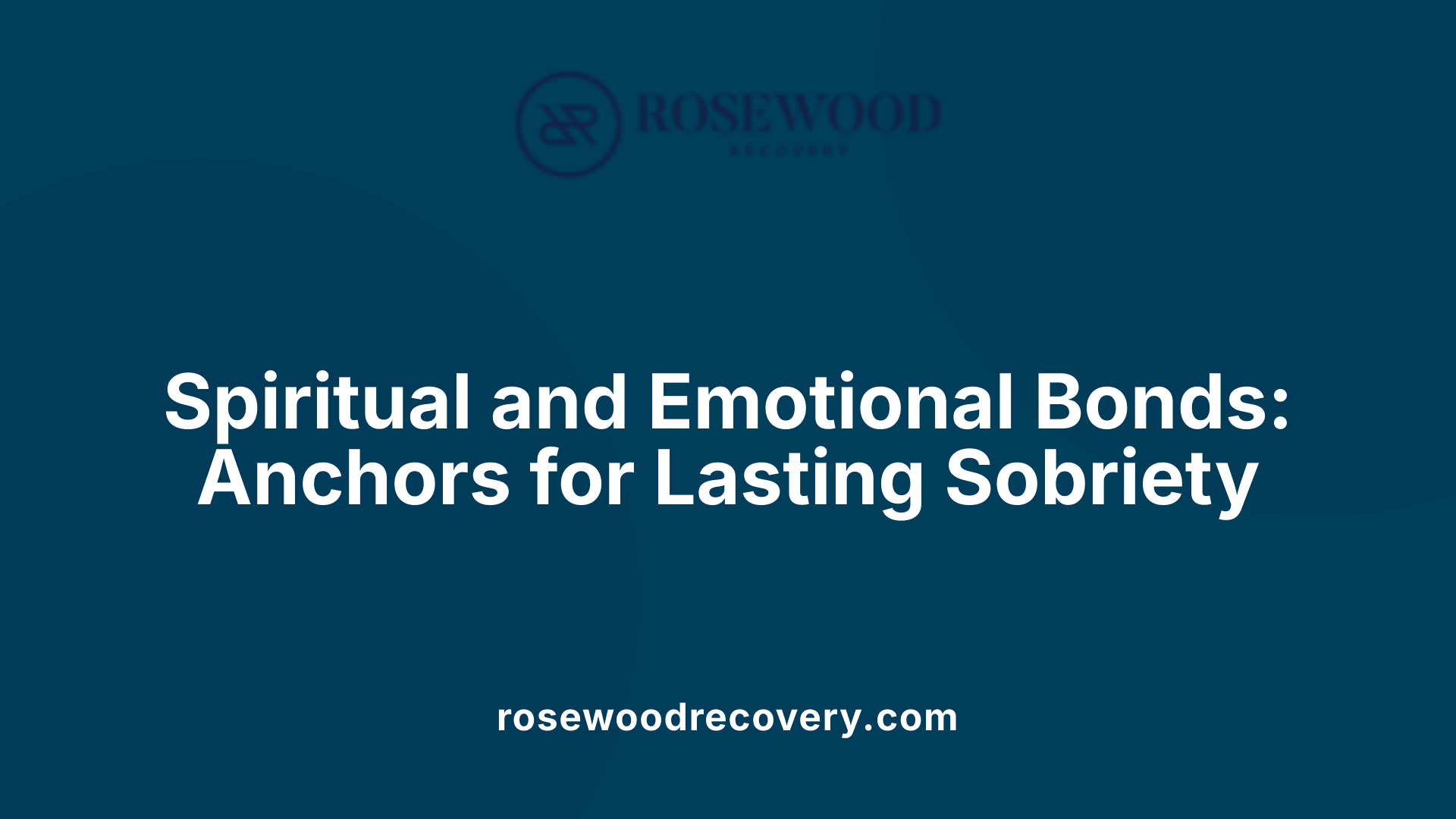 Spiritual and Emotional Bonds: Anchors for Lasting Sobriety
