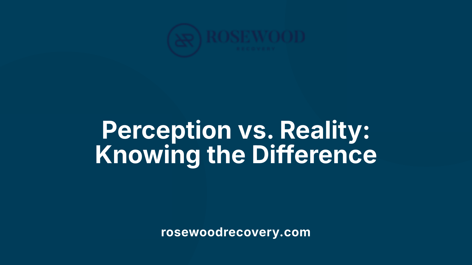 Perception vs. Reality: Knowing the Difference