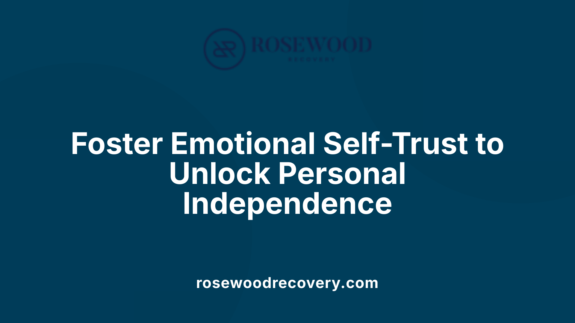 Foster Emotional Self-Trust to Unlock Personal Independence