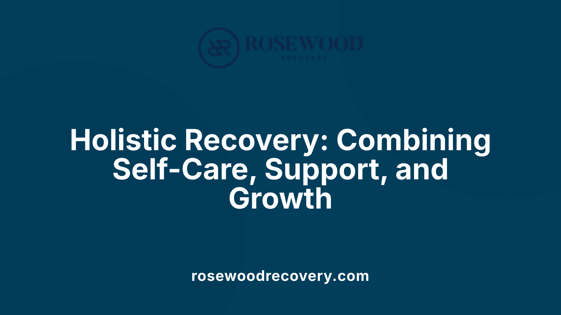Holistic Recovery: Combining Self-Care, Support, and Growth