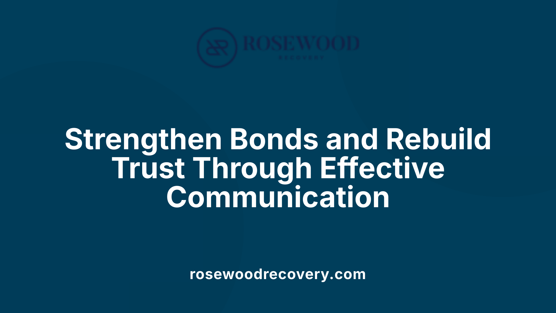 Strengthen Bonds and Rebuild Trust Through Effective Communication