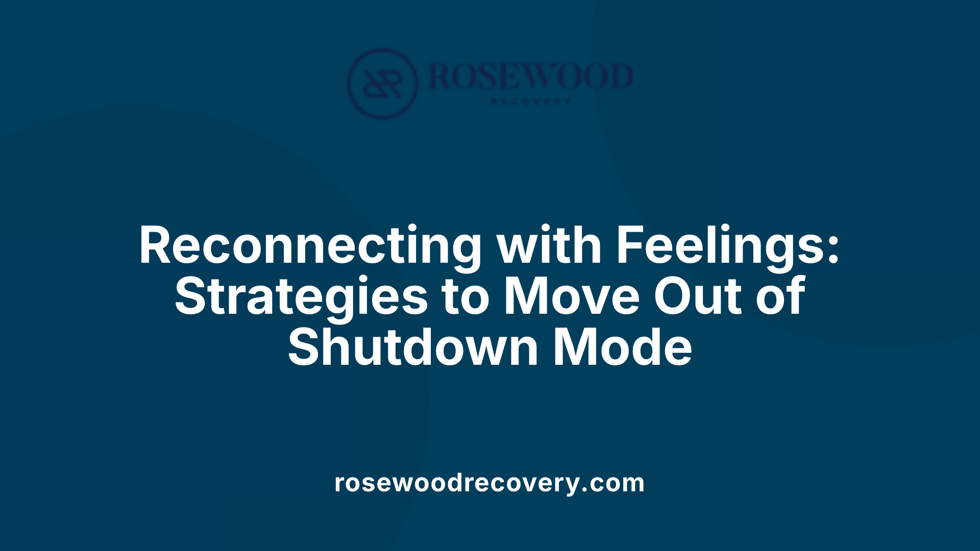 Reconnecting with Feelings: Strategies to Move Out of Shutdown Mode