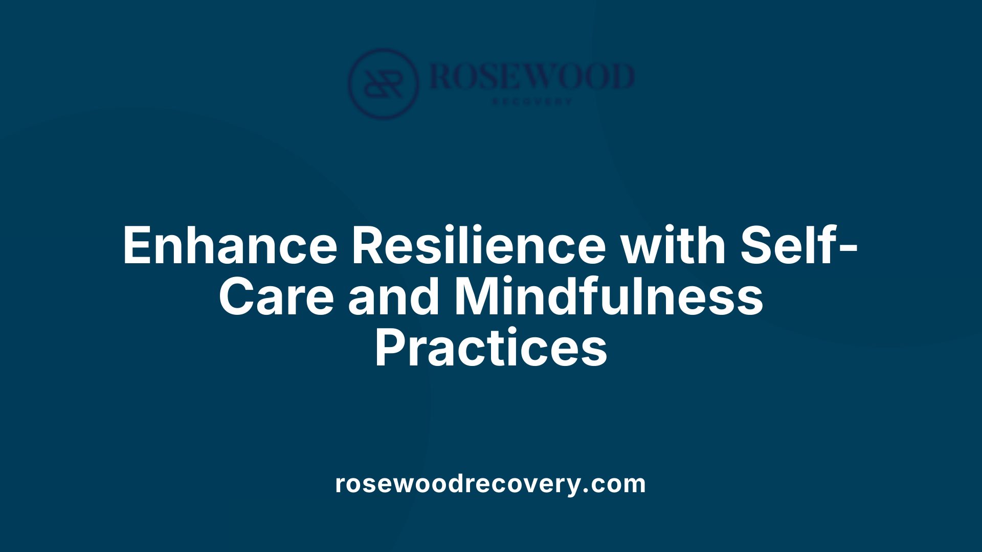 Enhance Resilience with Self-Care and Mindfulness Practices