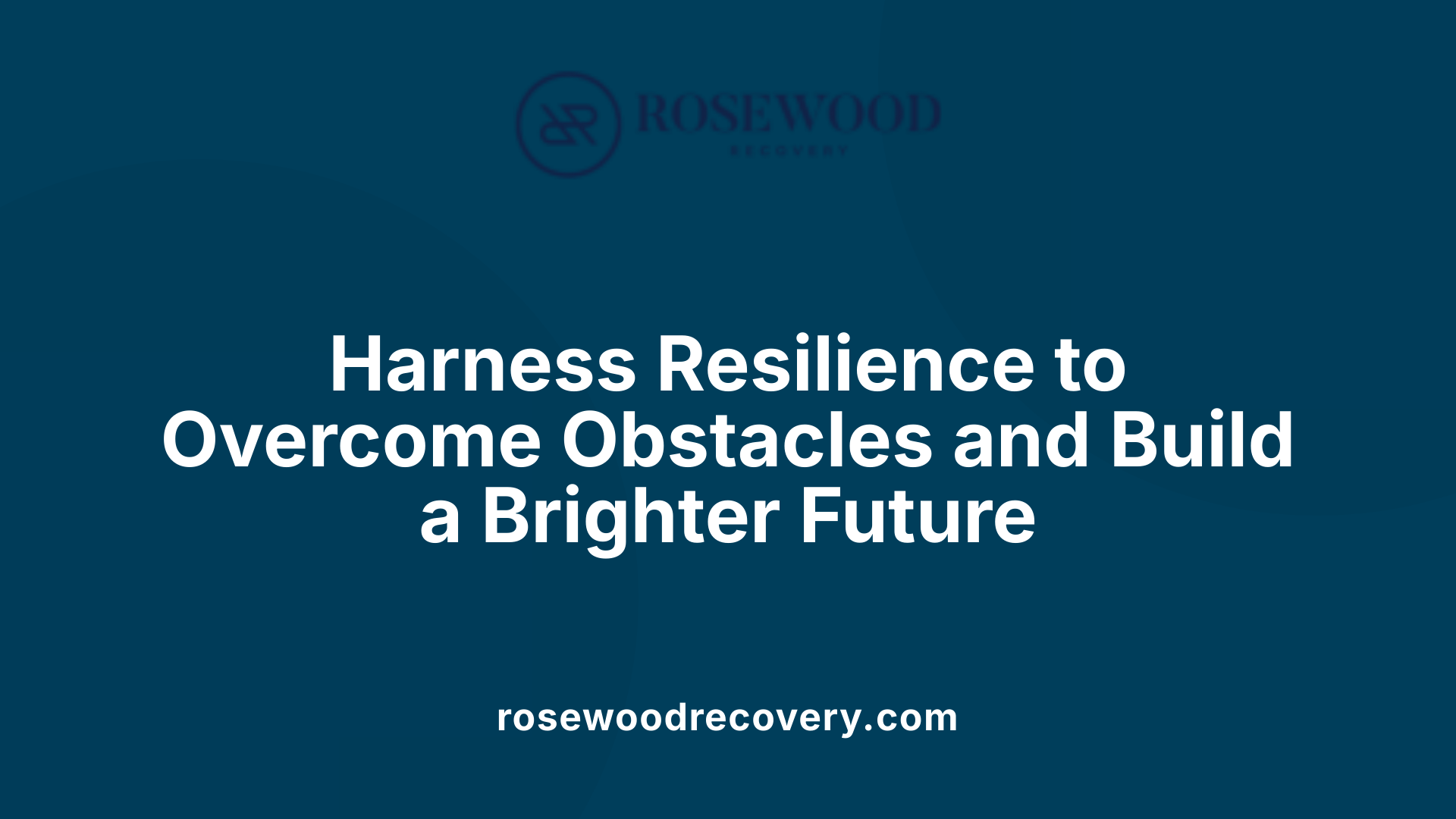 Harness Resilience to Overcome Obstacles and Build a Brighter Future