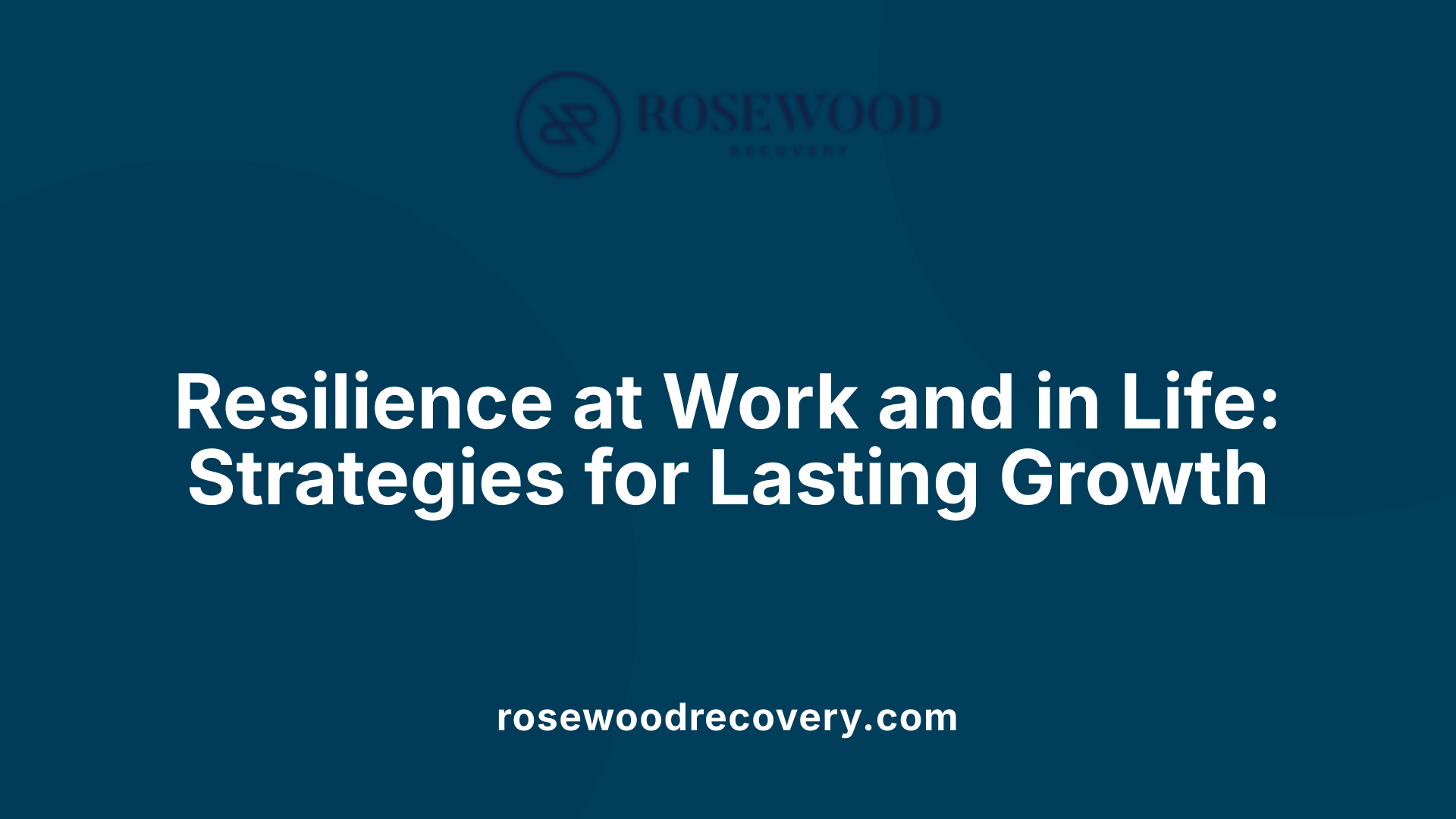 Resilience at Work and in Life: Strategies for Lasting Growth