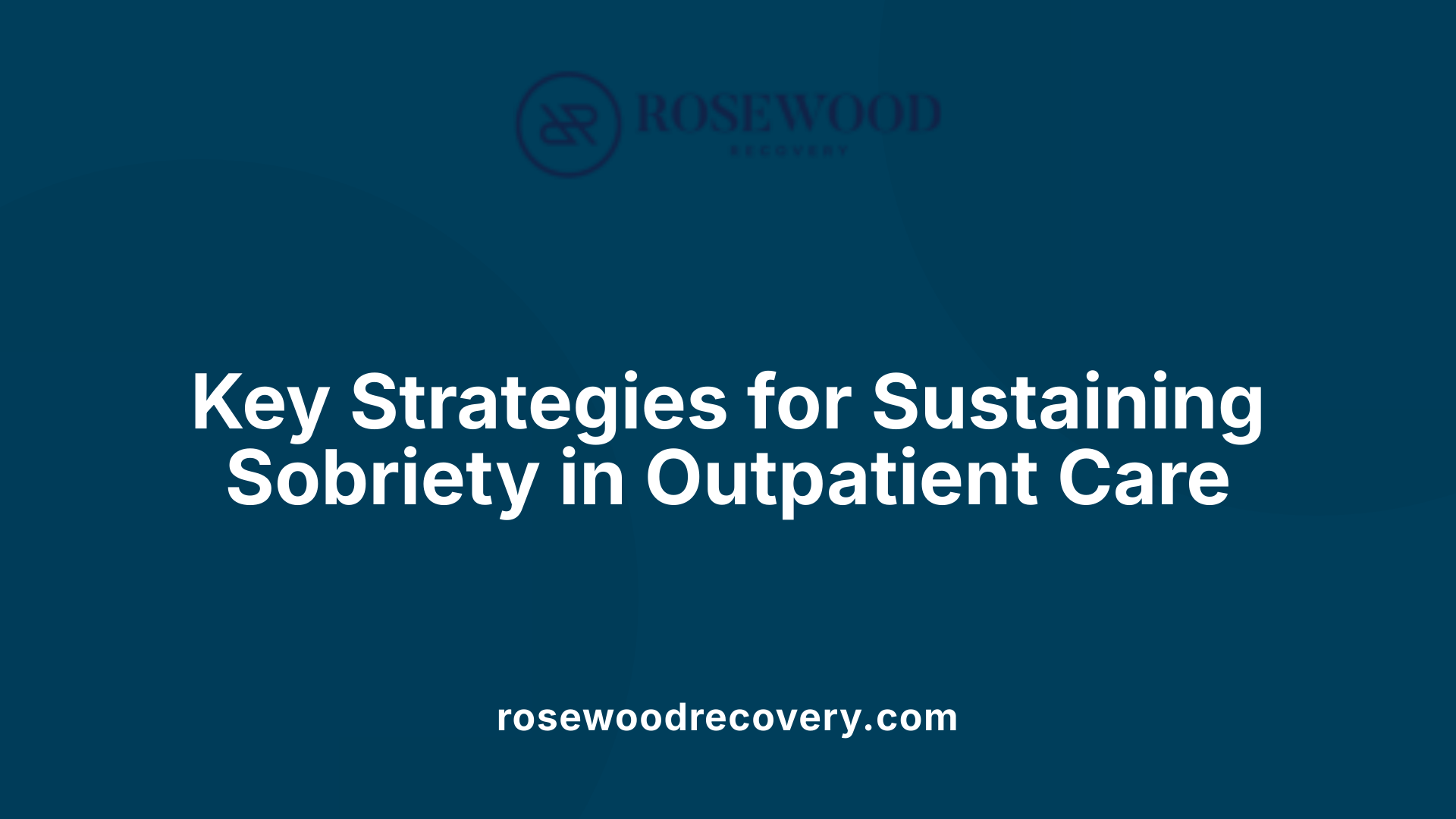 Key Strategies for Sustaining Sobriety in Outpatient Care