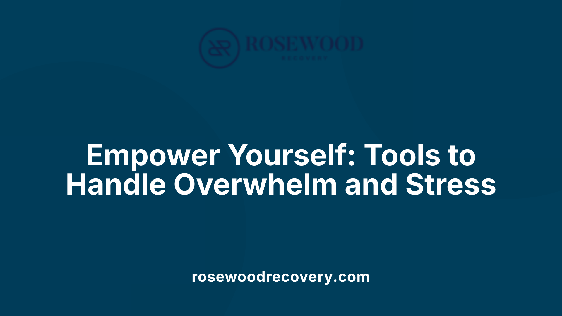 Empower Yourself: Tools to Handle Overwhelm and Stress